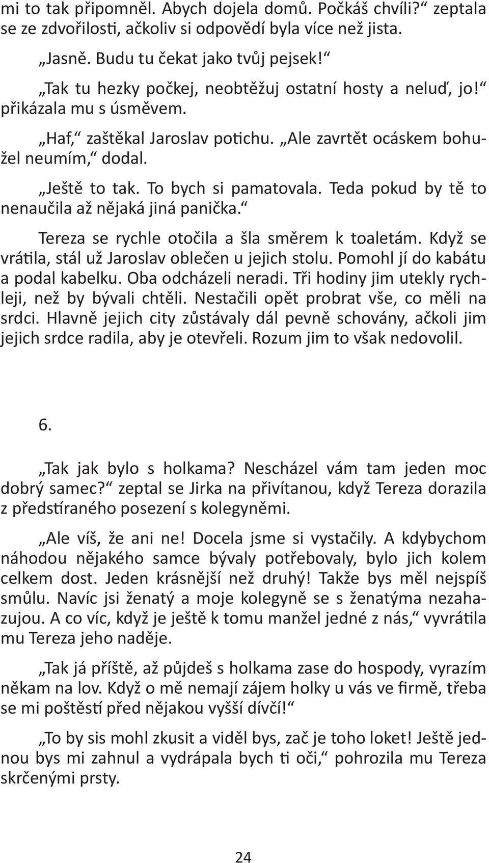 Teda pokud by tě to nenaučila až nějaká jiná panička. Tereza se rychle otočila a šla směrem k toaletám. Když se vrá la, stál už Jaroslav oblečen u jejich stolu. Pomohl jí do kabátu a podal kabelku.