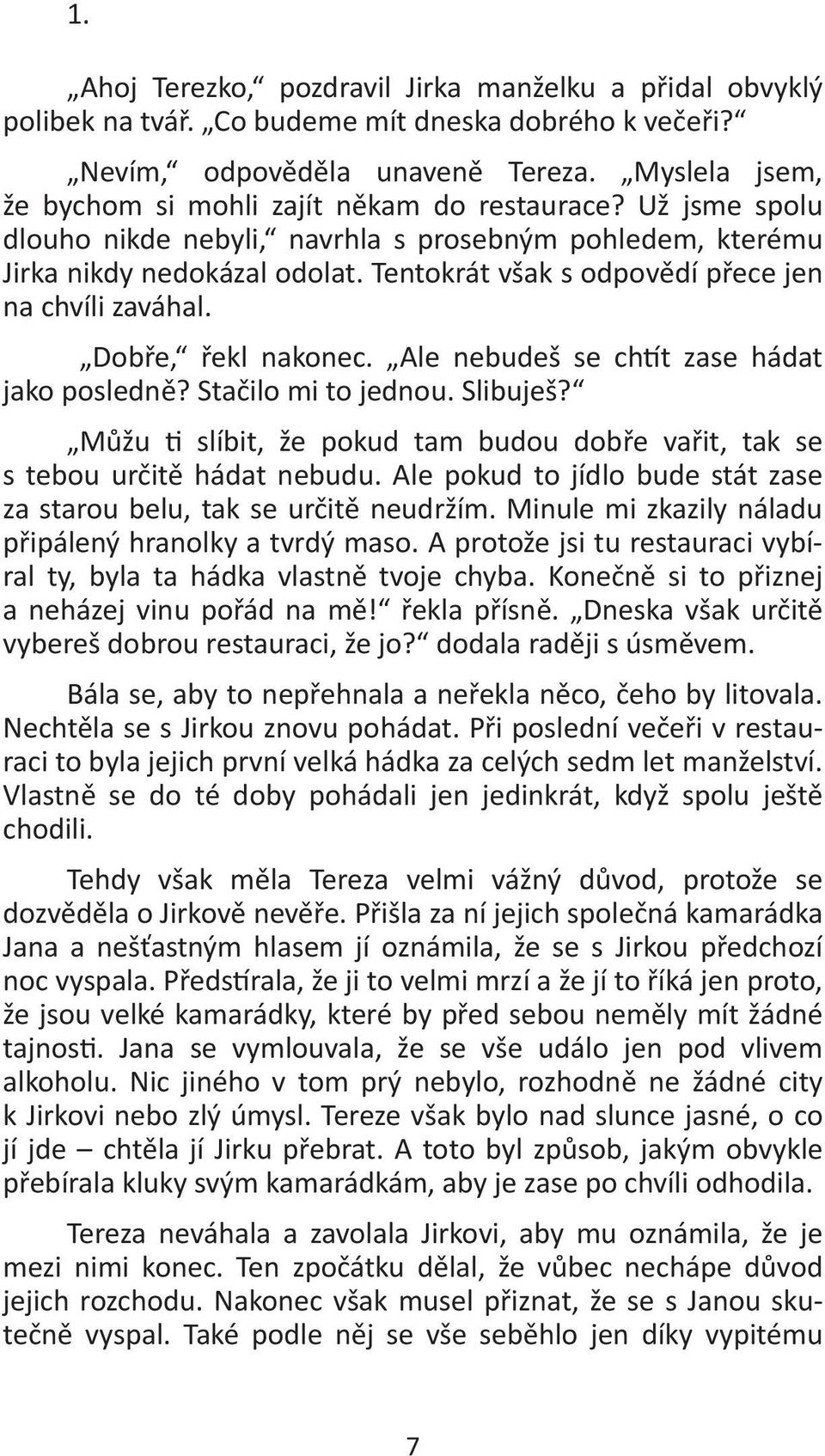 Tentokrát však s odpovědí přece jen na chvíli zaváhal. Dobře, řekl nakonec. Ale nebudeš se ch t zase hádat jako posledně? Stačilo mi to jednou. Slibuješ?