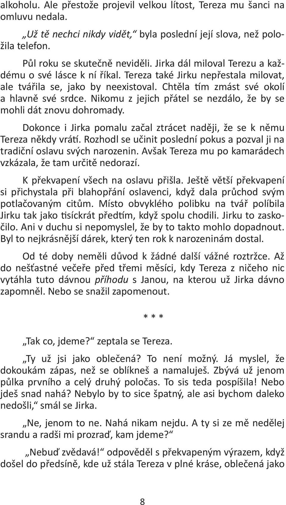 Nikomu z jejich přátel se nezdálo, že by se mohli dát znovu dohromady. Dokonce i Jirka pomalu začal ztrácet naději, že se k němu Tereza někdy vrá.