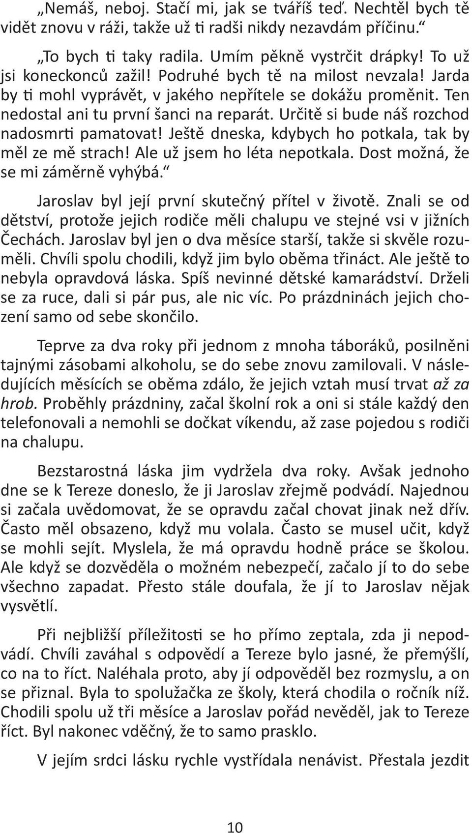 Ještě dneska, kdybych ho potkala, tak by měl ze mě strach! Ale už jsem ho léta nepotkala. Dost možná, že se mi záměrně vyhýbá. Jaroslav byl její první skutečný přítel v životě.