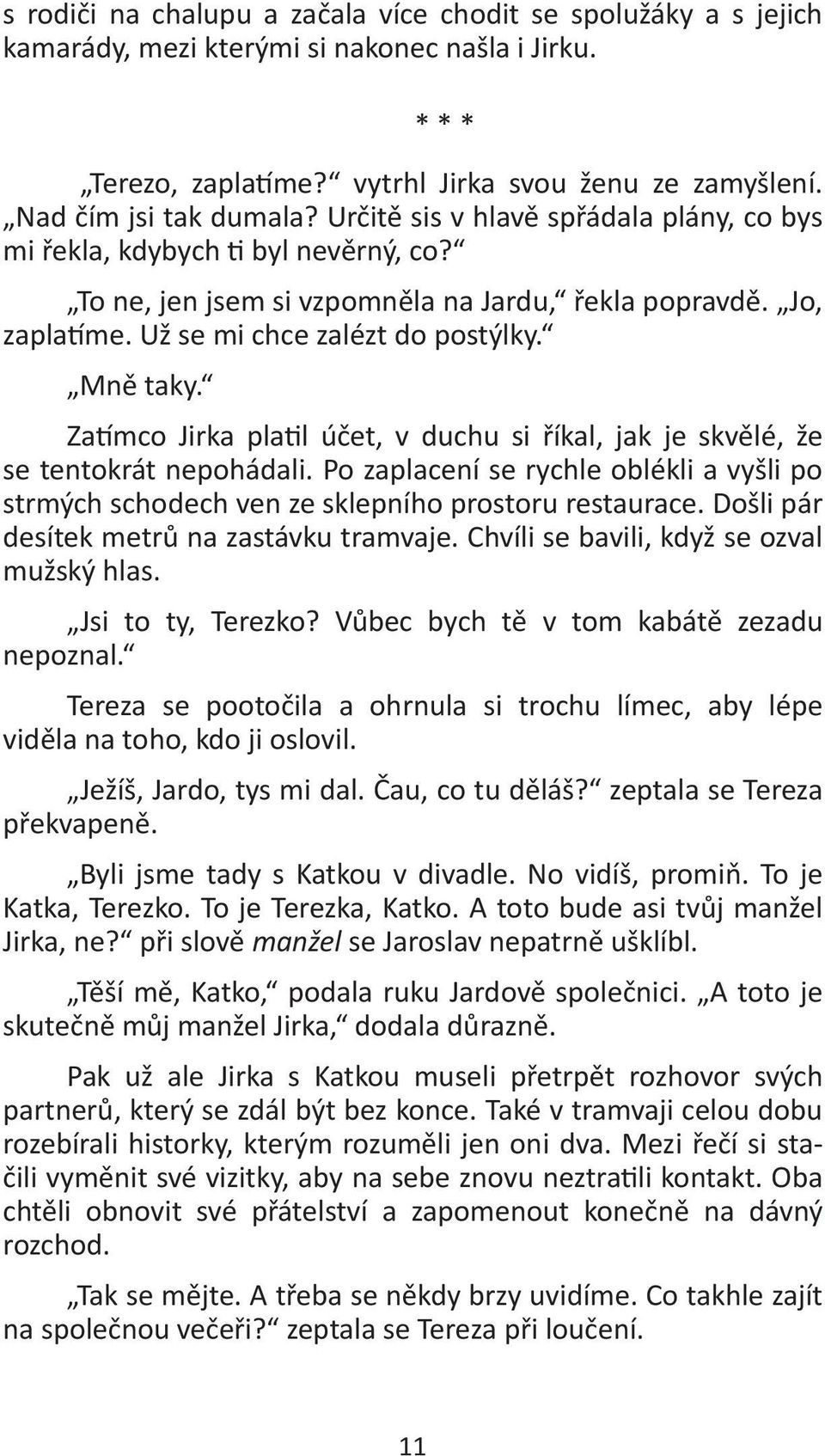 Za mco Jirka pla l účet, v duchu si říkal, jak je skvělé, že se tentokrát nepohádali. Po zaplacení se rychle oblékli a vyšli po strmých schodech ven ze sklepního prostoru restaurace.