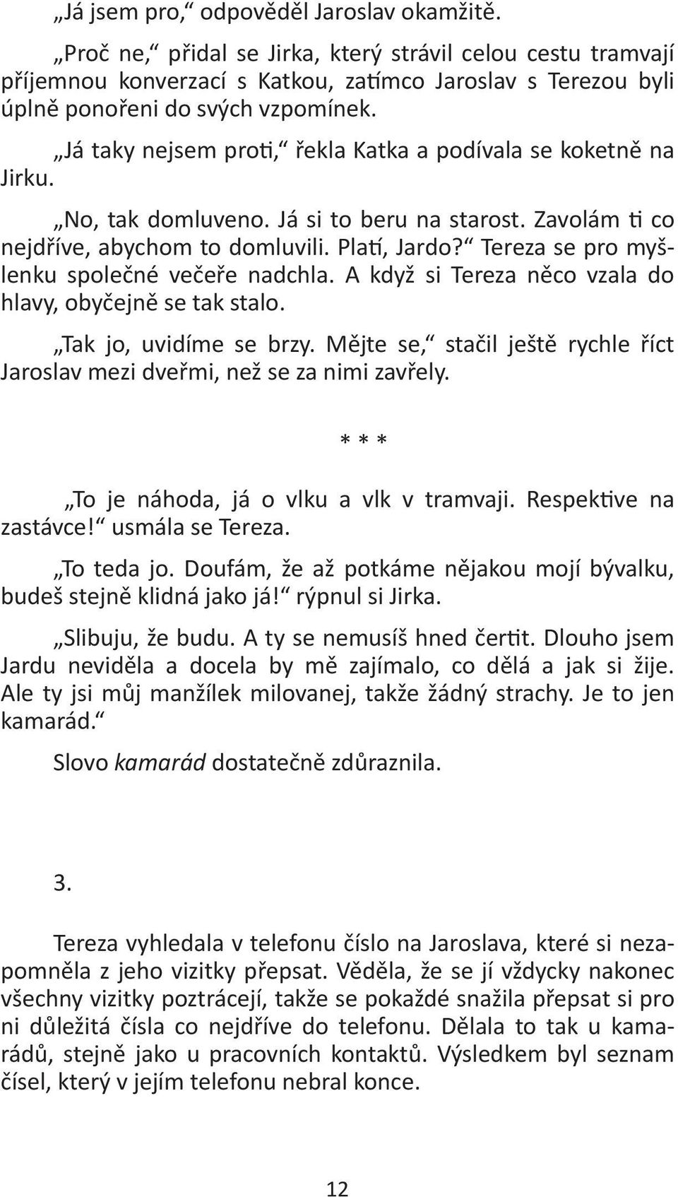 Tereza se pro myšlenku společné večeře nadchla. A když si Tereza něco vzala do hlavy, obyčejně se tak stalo. Tak jo, uvidíme se brzy.