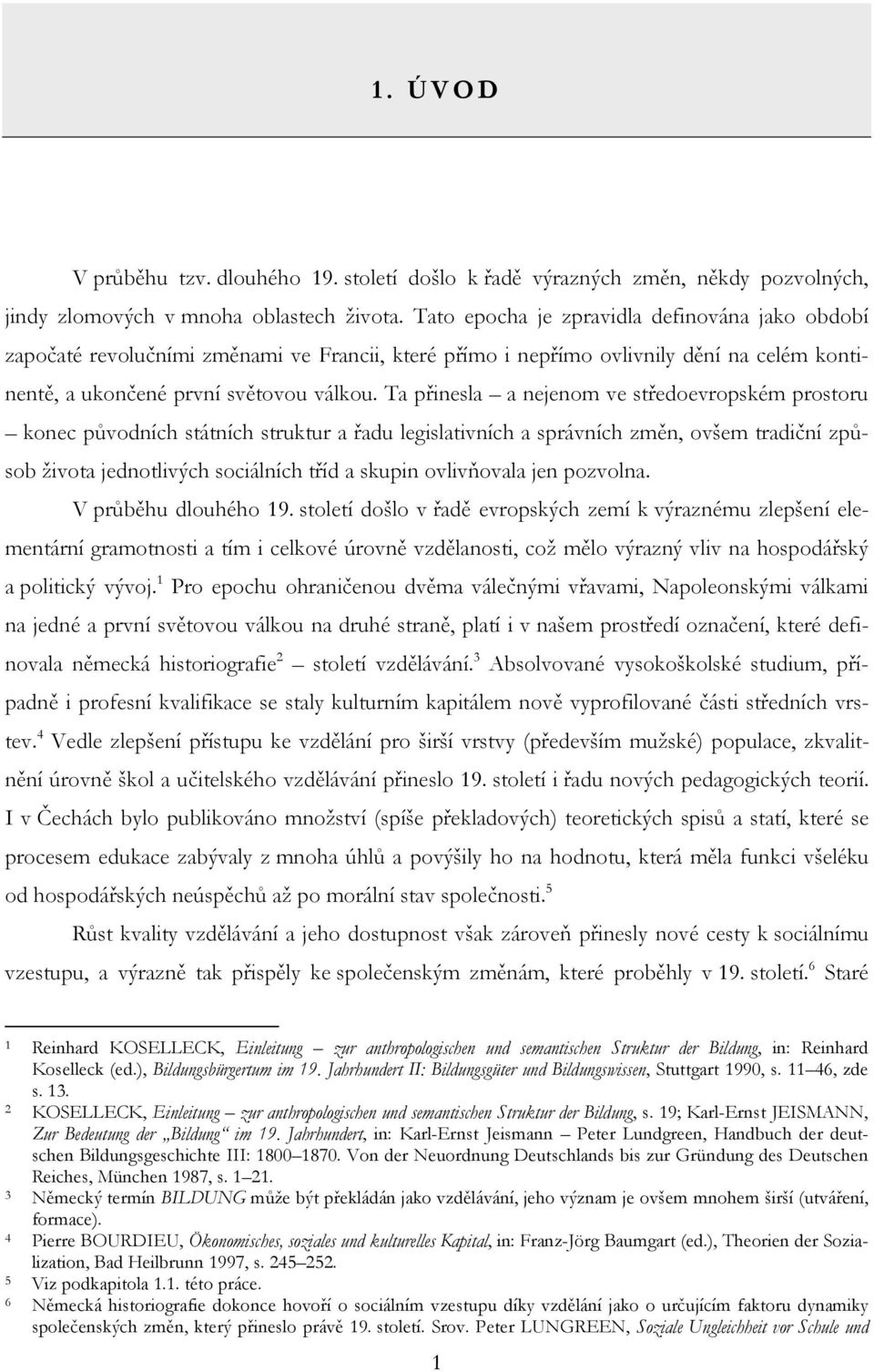 Ta přinesla a nejenom ve středoevropském prostoru konec původních státních struktur a řadu legislativních a správních změn, ovšem tradiční způsob života jednotlivých sociálních tříd a skupin