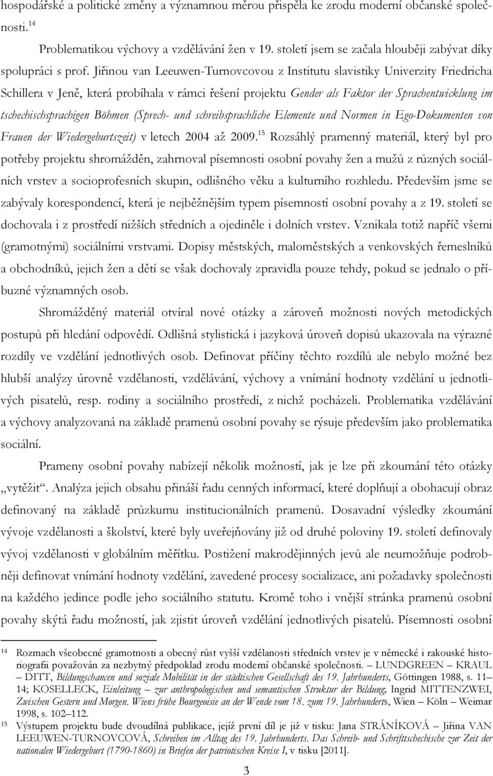 Jiřinou van Leeuwen-Turnovcovou z Institutu slavistiky Univerzity Friedricha Schillera v Jeně, která probíhala v rámci řešení projektu Gender als Faktor der Sprachentwicklung im tschechischsprachigen