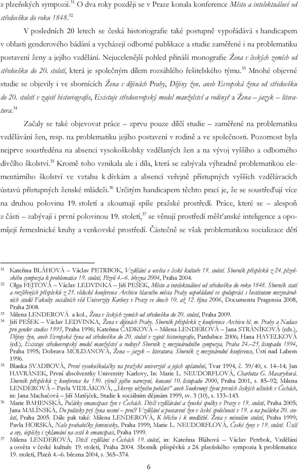 jejího vzdělání. Nejucelenější pohled přináší monografie Žena v českých zemích od středověku do 20. století, která je společným dílem rozsáhlého řešitelského týmu.