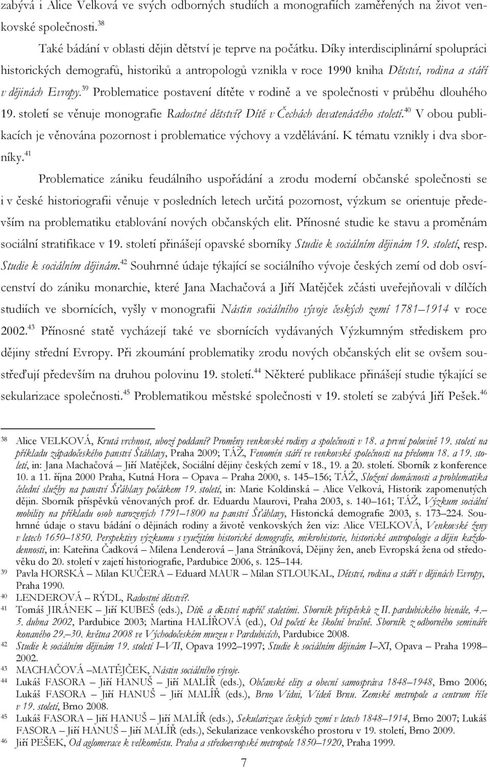 39 Problematice postavení dítěte v rodině a ve společnosti v průběhu dlouhého 19. století se věnuje monografie Radostné dětství? Dítě v Čechách devatenáctého století.