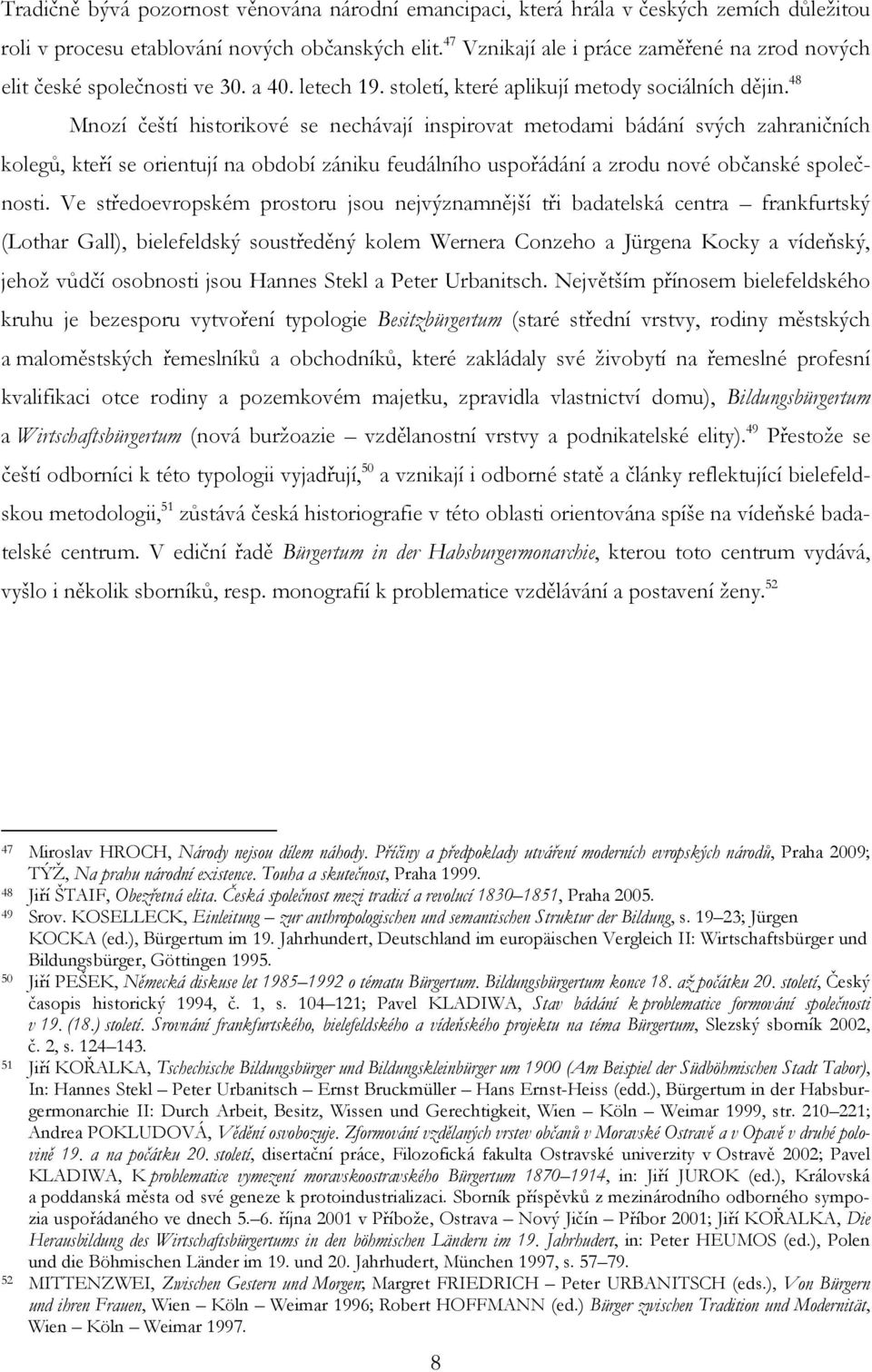 48 Mnozí čeští historikové se nechávají inspirovat metodami bádání svých zahraničních kolegů, kteří se orientují na období zániku feudálního uspořádání a zrodu nové občanské společnosti.