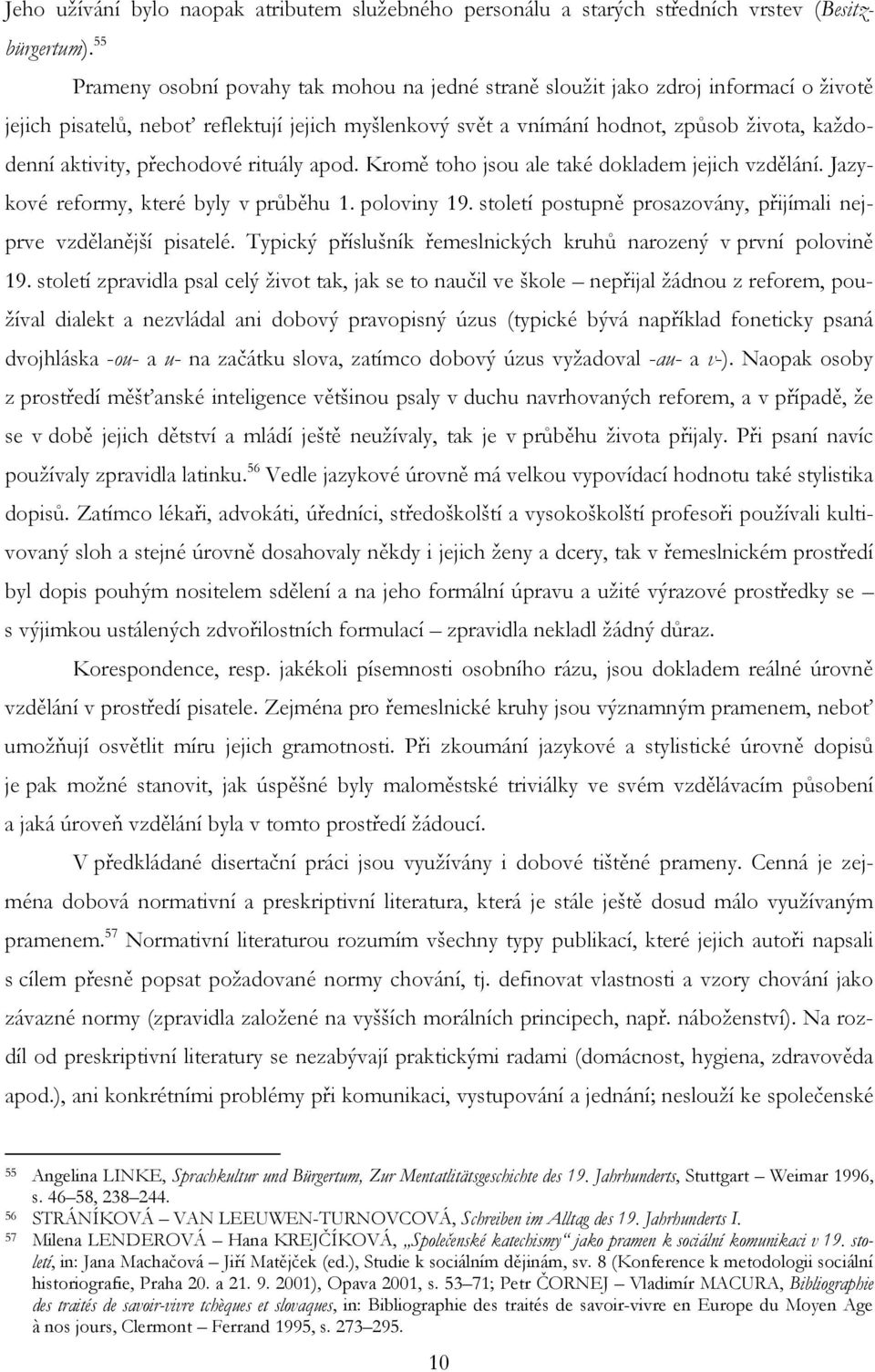 přechodové rituály apod. Kromě toho jsou ale také dokladem jejich vzdělání. Jazykové reformy, které byly v průběhu 1. poloviny 19. století postupně prosazovány, přijímali nejprve vzdělanější pisatelé.