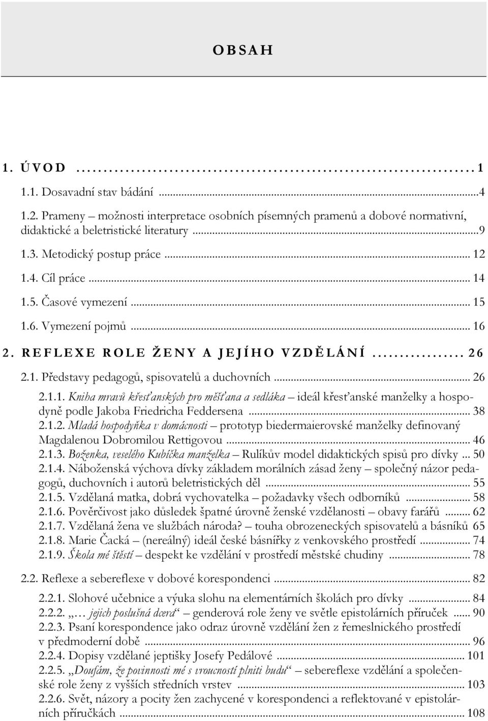 .. 15 1.6. Vymezení pojmů... 16 2. R E F L E X E R O L E Ž E N Y A J E J Í H O V Z D Ě L Á N Í................. 2 6 2.1. Představy pedagogů, spisovatelů a duchovních... 26 2.1.1. Kniha mravů křesťanských pro měšťana a sedláka ideál křesťanské manželky a hospodyně podle Jakoba Friedricha Feddersena.