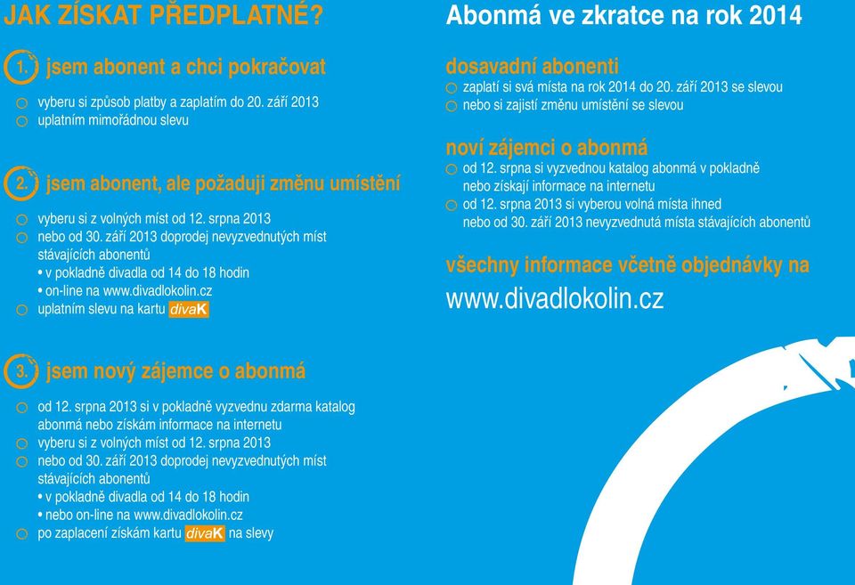 září 2013 doprodej nevyzvednutých míst stávajících abonentů v pokladně divadla od 14 do 18 hodin on-line na www.divadlokolin.