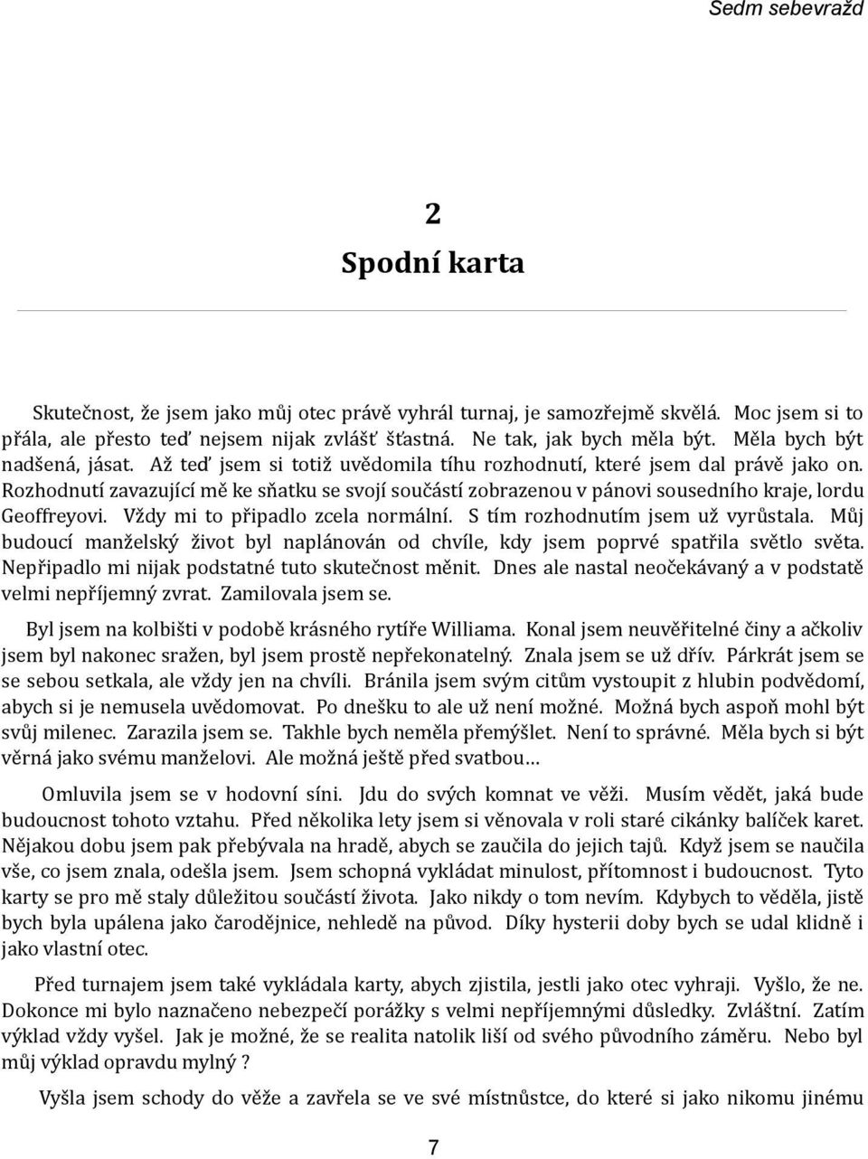 Rozhodnutí zavazující mě ke sňatku se svojí součástí zobrazenou v pánovi sousedního kraje, lordu Geoffreyovi. Vždy mi to připadlo zcela normální. S tím rozhodnutím jsem už vyrůstala.