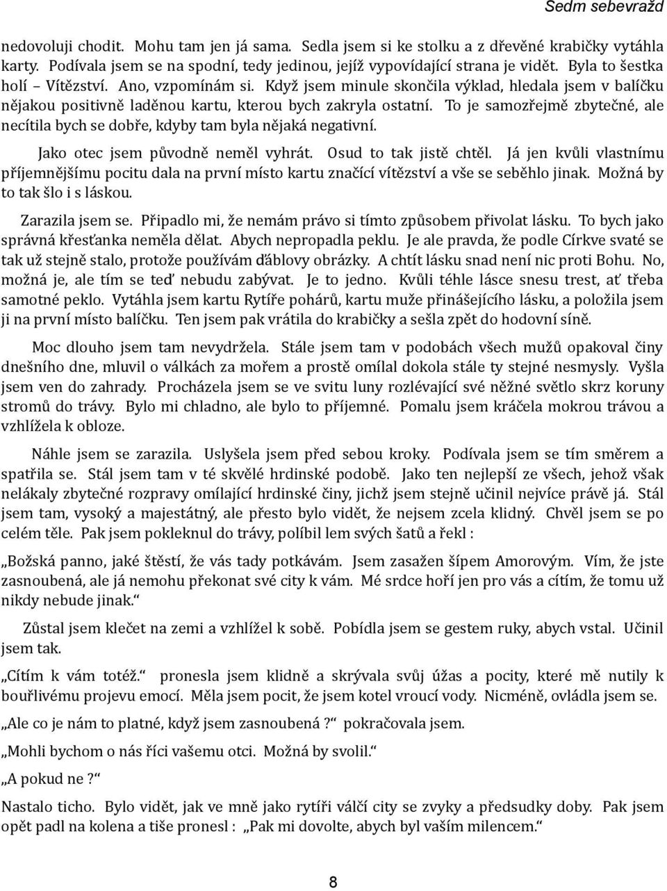 To je samozřejmě zbytečné, ale necítila bych se dobře, kdyby tam byla nějaká negativní. Jako otec jsem původně neměl vyhrát. Osud to tak jistě chtěl.