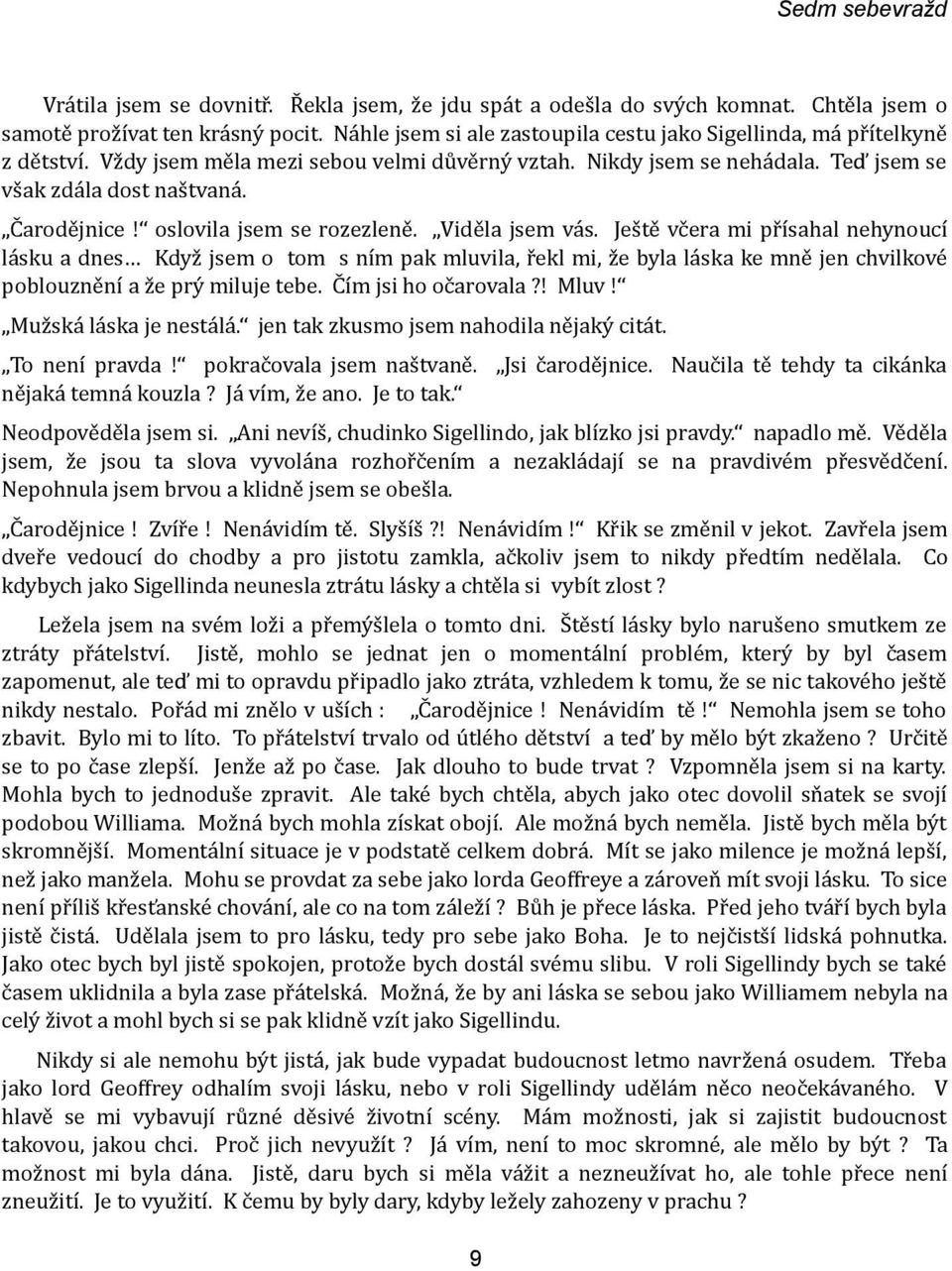 Ještě včera mi přísahal nehynoucí lásku a dnes Když jsem o tom s ním pak mluvila, řekl mi, že byla láska ke mně jen chvilkové poblouznění a že prý miluje tebe. Čím jsi ho očarovala?! Mluv!