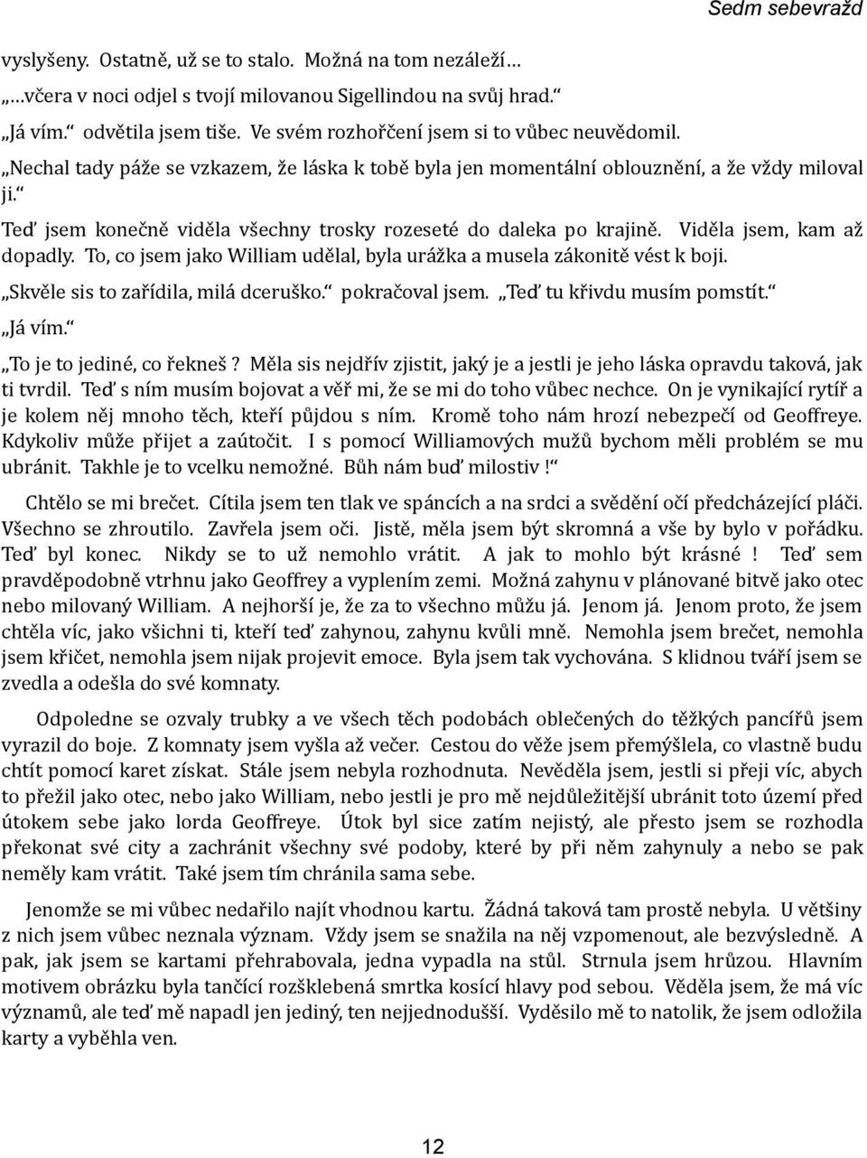 Viděla jsem, kam až dopadly. To, co jsem jako William udělal, byla urážka a musela zákonitě vést k boji. Skvěle sis to zařídila, milá dceruško. pokračoval jsem. Teď tu křivdu musím pomstít. Já vím.