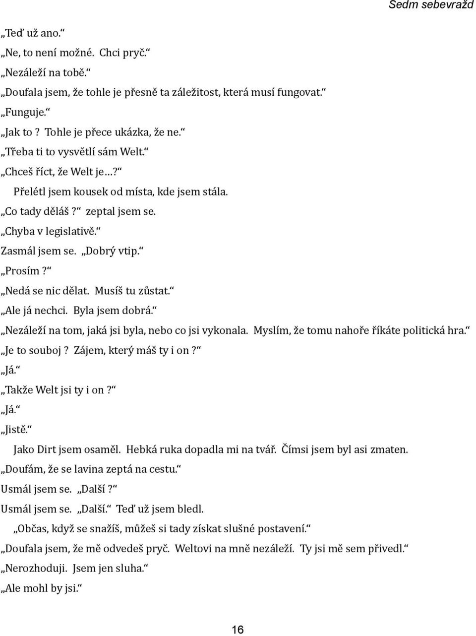 Nedá se nic dělat. Musíš tu zůstat. Ale já nechci. Byla jsem dobrá. Nezáleží na tom, jaká jsi byla, nebo co jsi vykonala. Myslím, že tomu nahoře říkáte politická hra. Je to souboj?