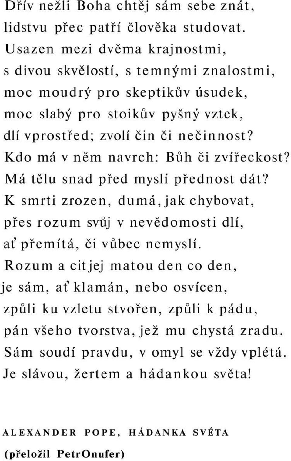 Kdo má v něm navrch: Bůh či zvířeckost? Má tělu snad před myslí přednost dát?