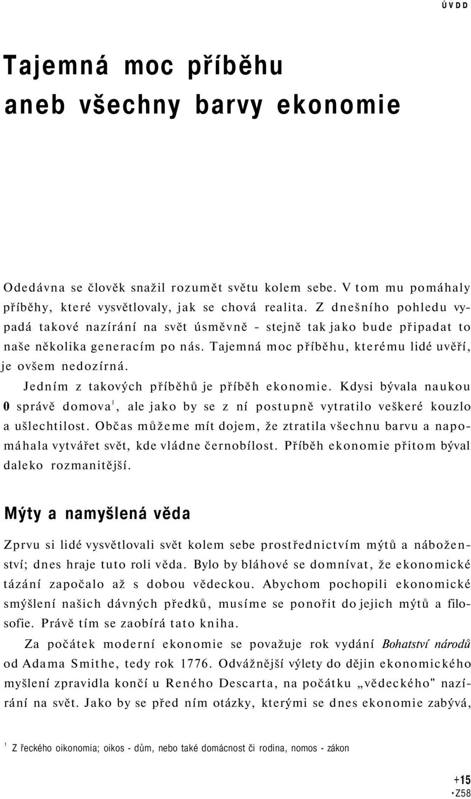 Jedním z takových příběhů je příběh ekonomie. Kdysi bývala naukou 0 správě domova 1, ale jako by se z ní postupně vytratilo veškeré kouzlo a ušlechtilost.