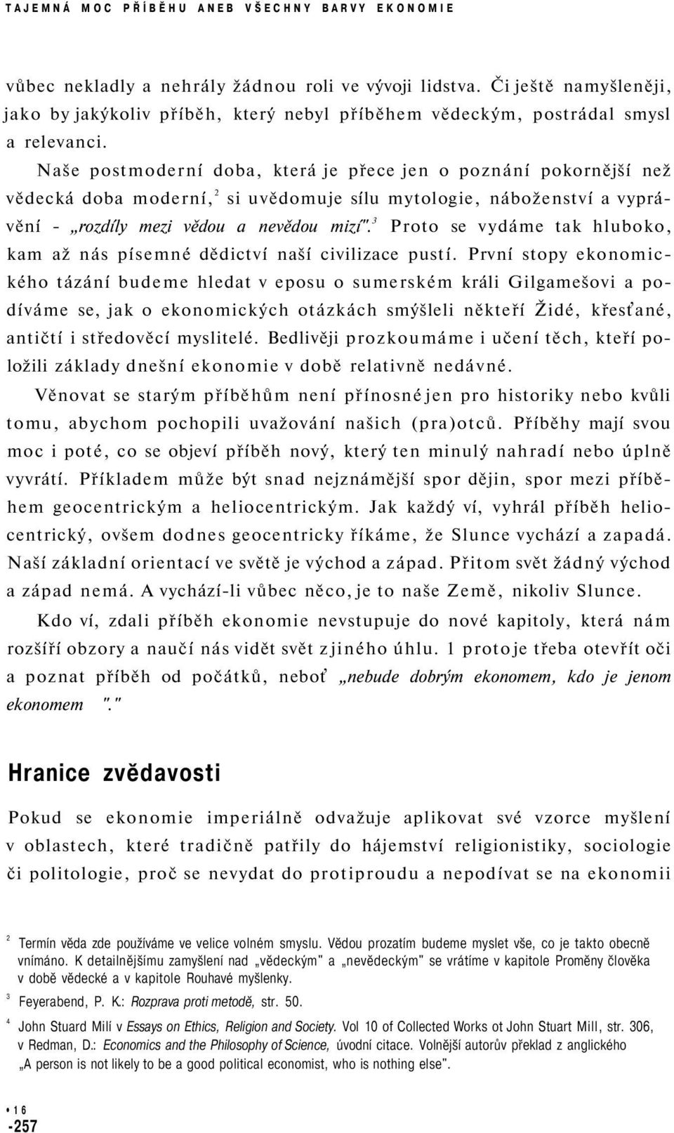 Naše postmoderní doba, která je přece jen o poznání pokornější než vědecká doba moderní, 2 si uvědomuje sílu mytologie, náboženství a vyprávění - rozdíly mezi vědou a nevědou mizí".