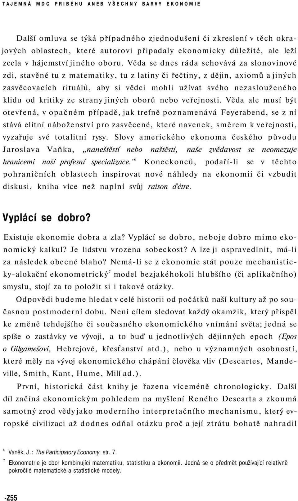 Věda se dnes ráda schovává za slonovinové zdi, stavěné tu z matematiky, tu z latiny či řečtiny, z dějin, axiomů a jiných zasvěcovacích rituálů, aby si vědci mohli užívat svého nezaslouženého klidu od