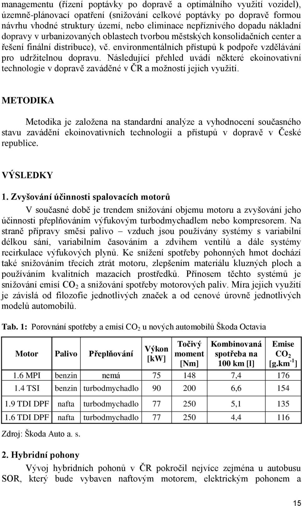 environmentálních přístupů k podpoře vzdělávání pro udržitelnou dopravu. Následující přehled uvádí některé ekoinovativní technologie v dopravě zaváděné v ČR a možností jejich využití.