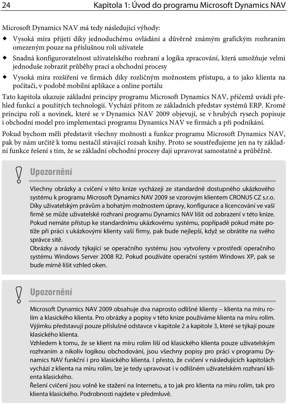 ve firmách díky rozličným možnostem přístupu, a to jako klienta na počítači, v podobě mobilní aplikace a online portálu Tato kapitola ukazuje základní principy programu Microsoft Dynamics NAV,