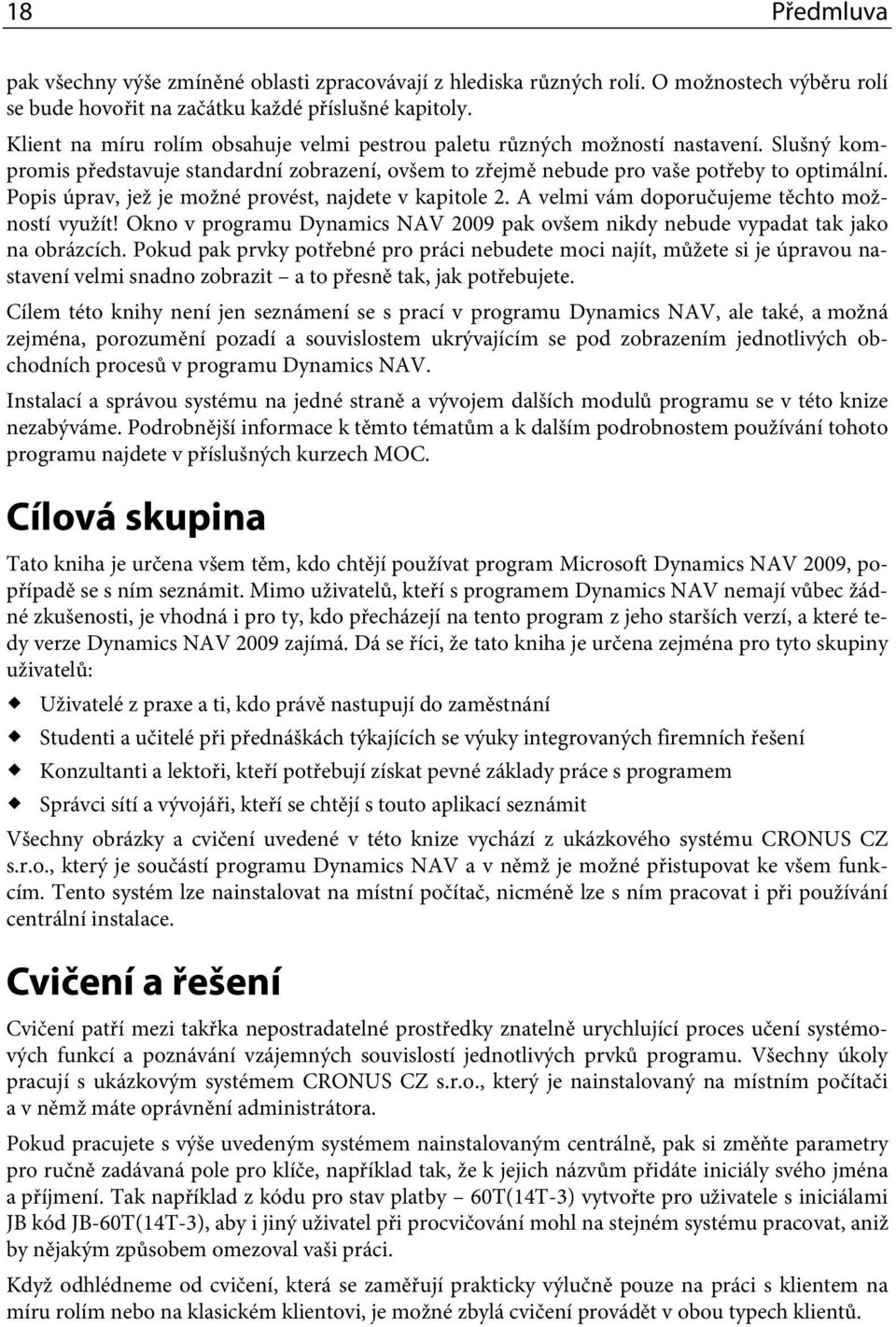 Popis úprav, jež je možné provést, najdete v kapitole 2. A velmi vám doporučujeme těchto možností využít! Okno v programu Dynamics NAV 2009 pak ovšem nikdy nebude vypadat tak jako na obrázcích.