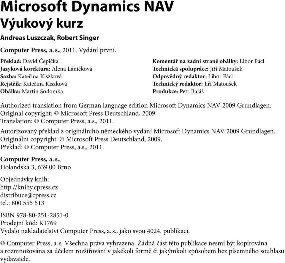 spolupráce: Jiří Matoušek Odpovědný redaktor: Libor Pácl Technický redaktor: Jiří Matoušek Produkce: Petr Baláš Authorized translation from German language edition Microsoft Dynamics NAV 2009