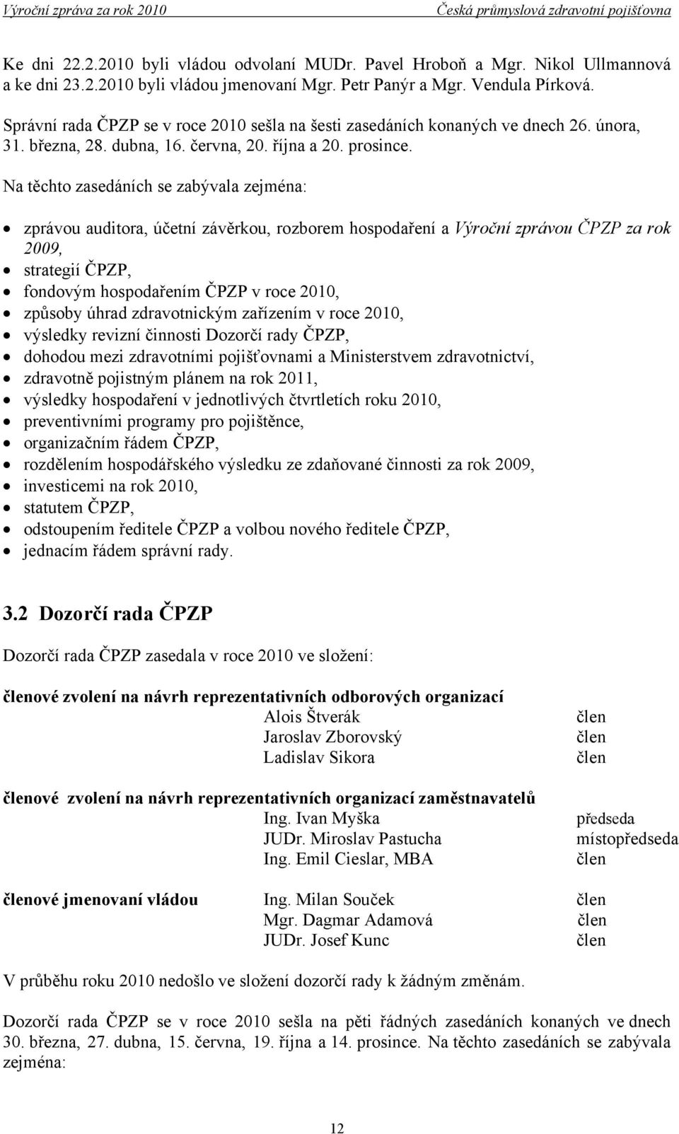 Na těchto zasedáních se zabývala zejména: zprávou auditora, účetní závěrkou, rozborem hospodaření a Výroční zprávou ČPZP za rok 2009, strategií ČPZP, fondovým hospodařením ČPZP v roce 2010, způsoby