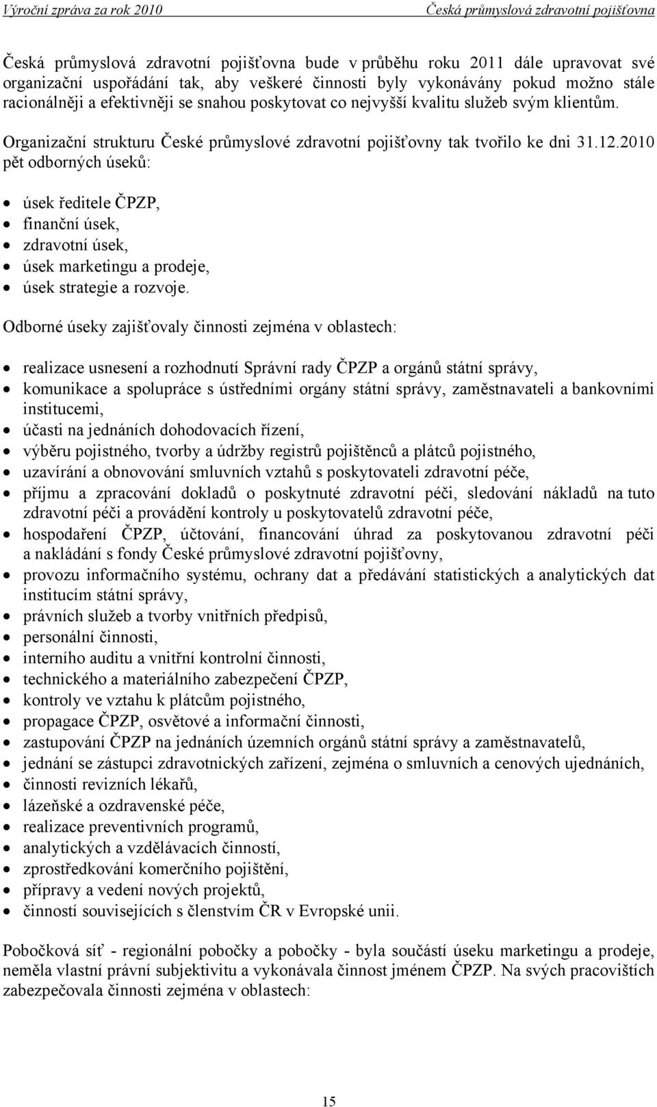 2010 pět odborných úseků: úsek ředitele ČPZP, finanční úsek, zdravotní úsek, úsek marketingu a prodeje, úsek strategie a rozvoje.