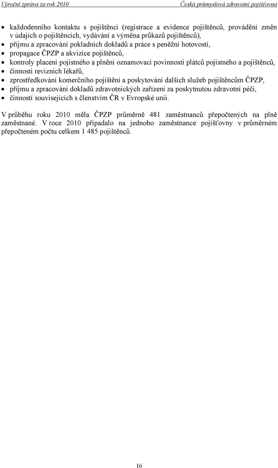 komerčního pojištění a poskytování dalších služeb pojištěncům ČPZP, příjmu a zpracování dokladů zdravotnických zařízení za poskytnutou zdravotní péči, činností souvisejících s členstvím ČR v Evropské