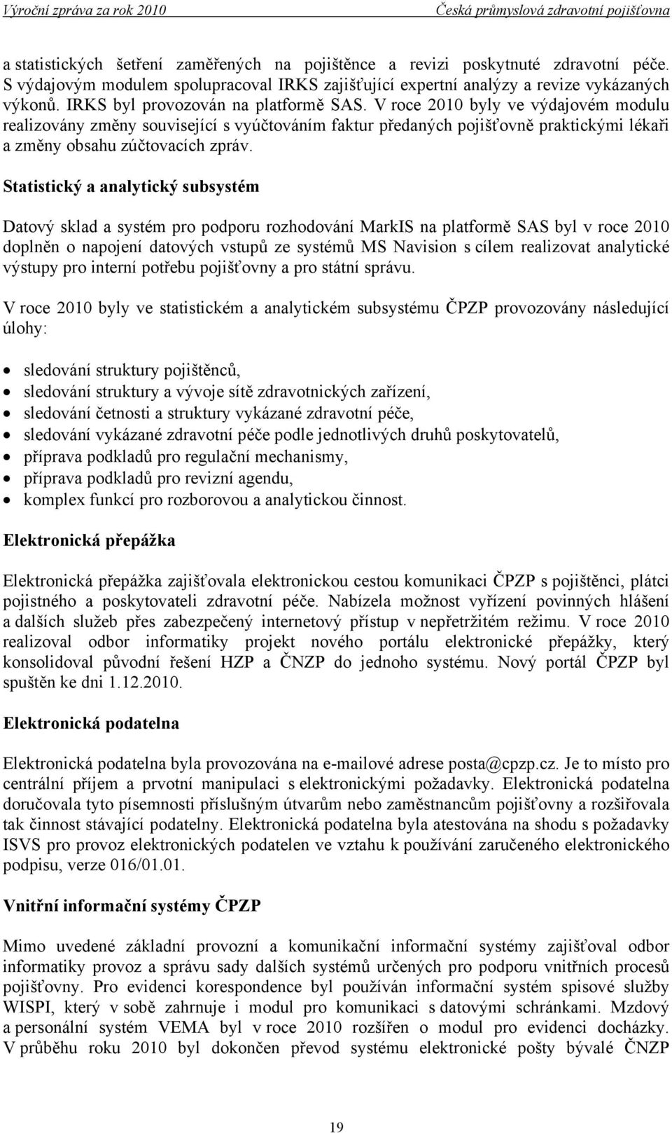 Statistický a analytický subsystém Datový sklad a systém pro podporu rozhodování MarkIS na platformě SAS byl v roce 2010 doplněn o napojení datových vstupů ze systémů MS Navision s cílem realizovat