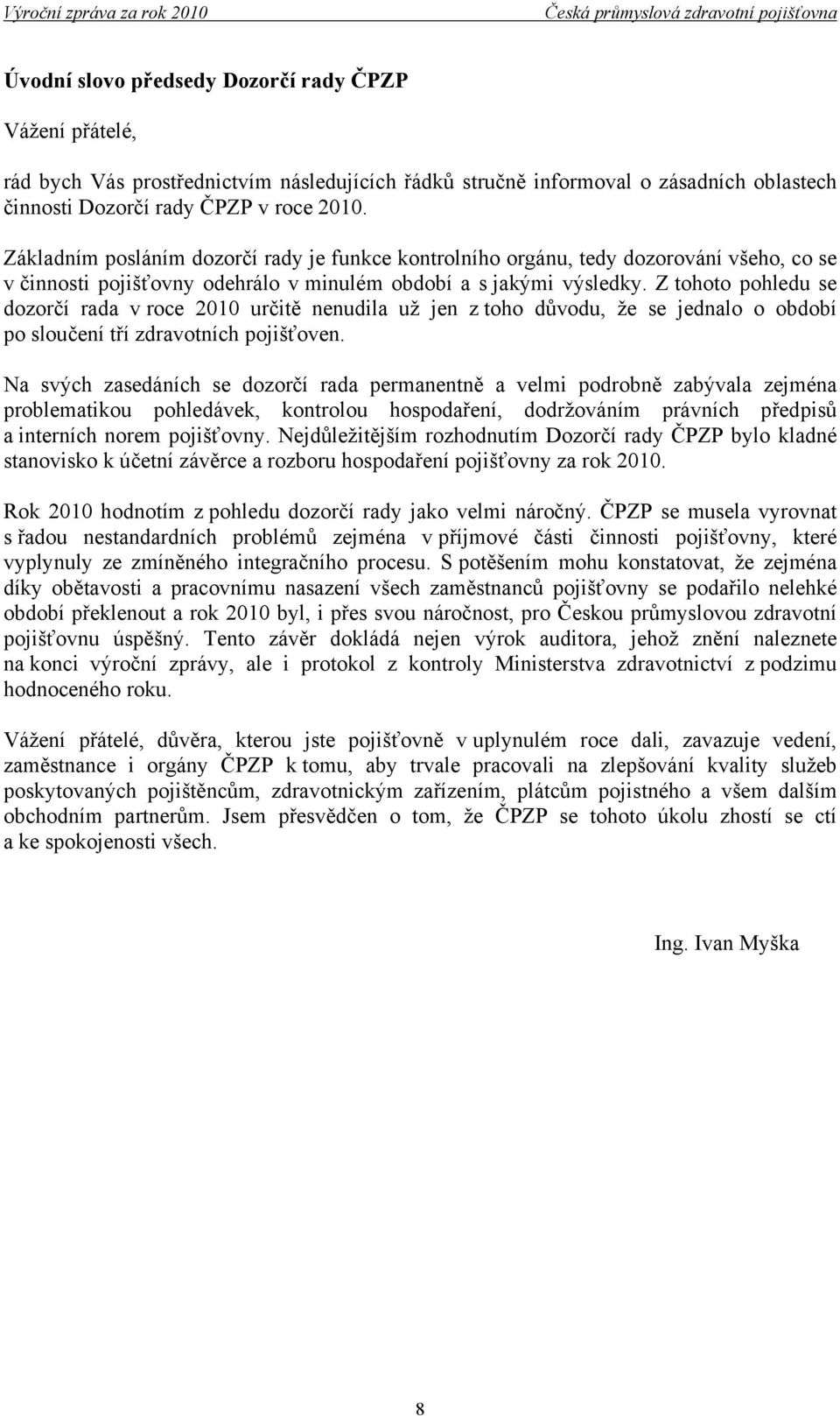 Z tohoto pohledu se dozorčí rada v roce 2010 určitě nenudila už jen z toho důvodu, že se jednalo o období po sloučení tří zdravotních pojišťoven.