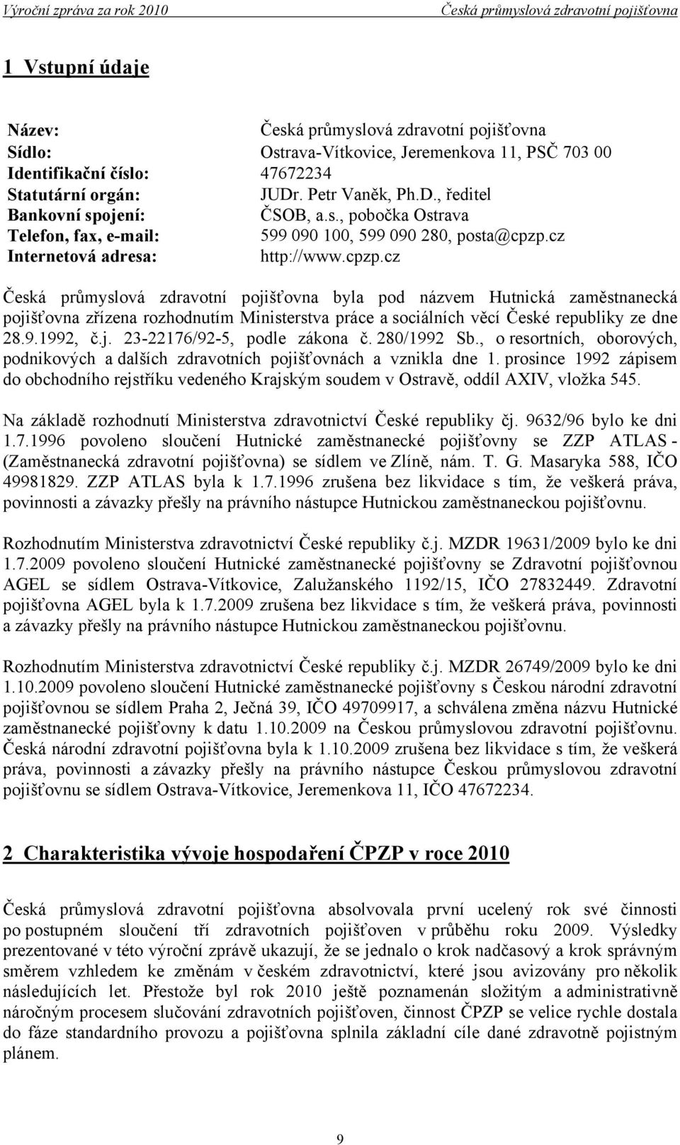 280/1992 Sb., o resortních, oborových, podnikových a dalších zdravotních pojišťovnách a vznikla dne 1.