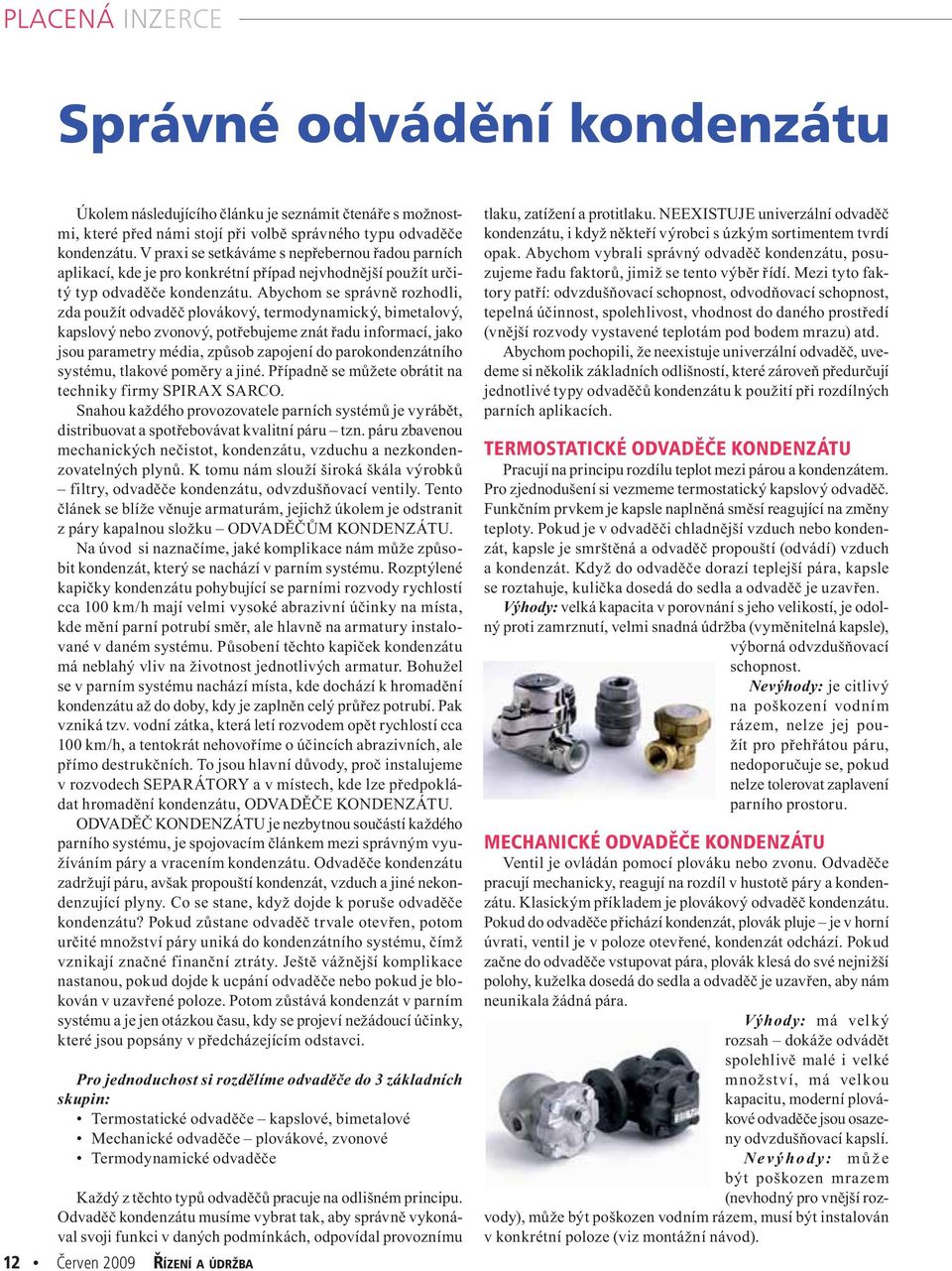 Abychom se správně rozhodli, zda použít odvaděč plovákový, termodynamický, bimetalový, kapslový nebo zvonový, potřebujeme znát řadu informací, jako jsou parametry média, způsob zapojení do