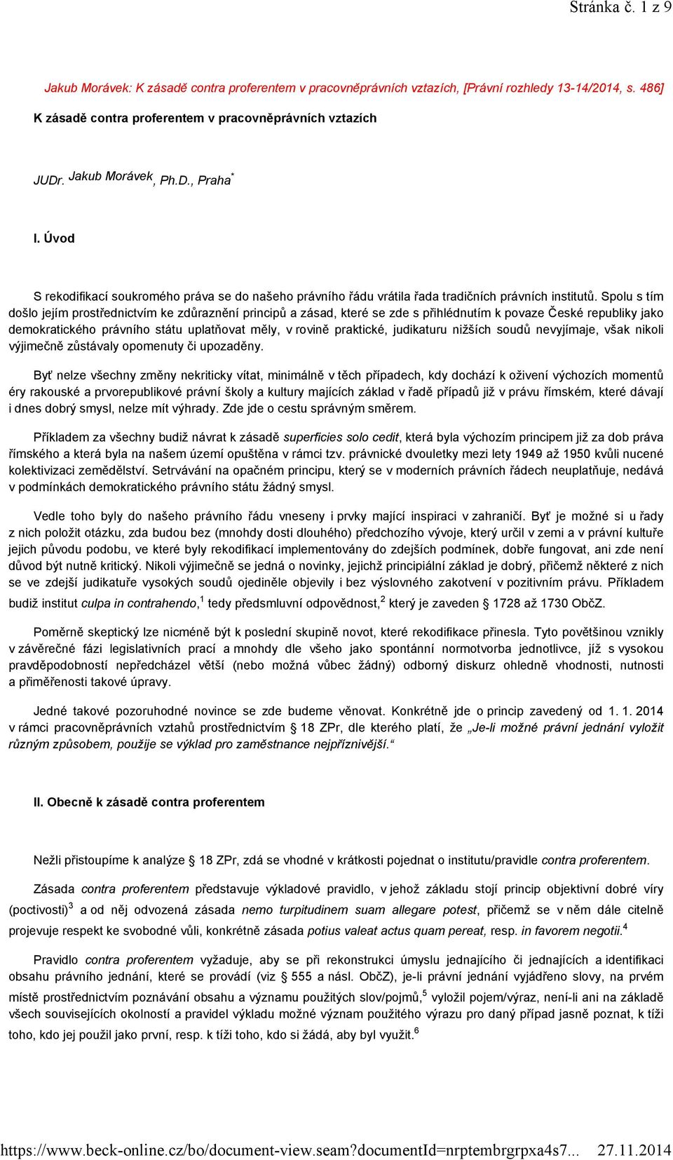 Spolu s tím došlo jejím prostřednictvím ke zdůraznění principů a zásad, které se zde s přihlédnutím k povaze České republiky jako demokratického právního státu uplatňovat měly, v rovině praktické,