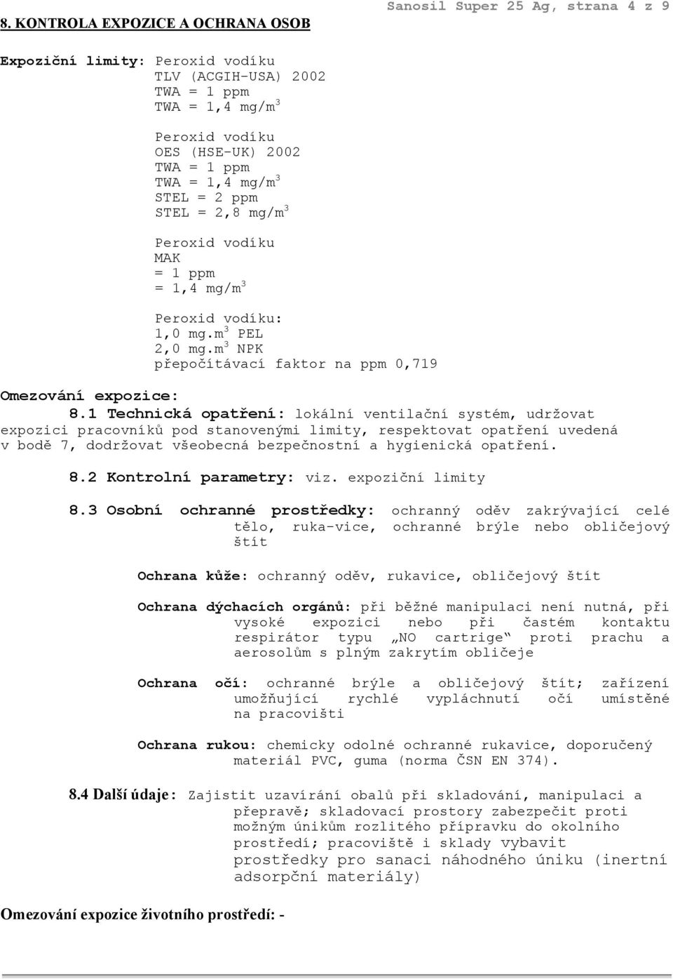 1 Technická opatření: lokální ventilační systém, udržovat expozici pracovníků pod stanovenými limity, respektovat opatření uvedená v bodě 7, dodržovat všeobecná bezpečnostní a hygienická opatření. 8.