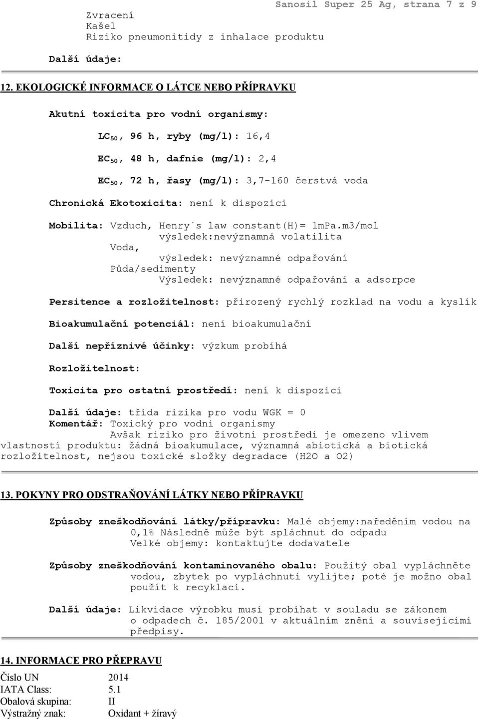 Chronická Ekotoxicita: není k dispozici Mobilita: Vzduch, Henry s law constant(h)= 1mPa.