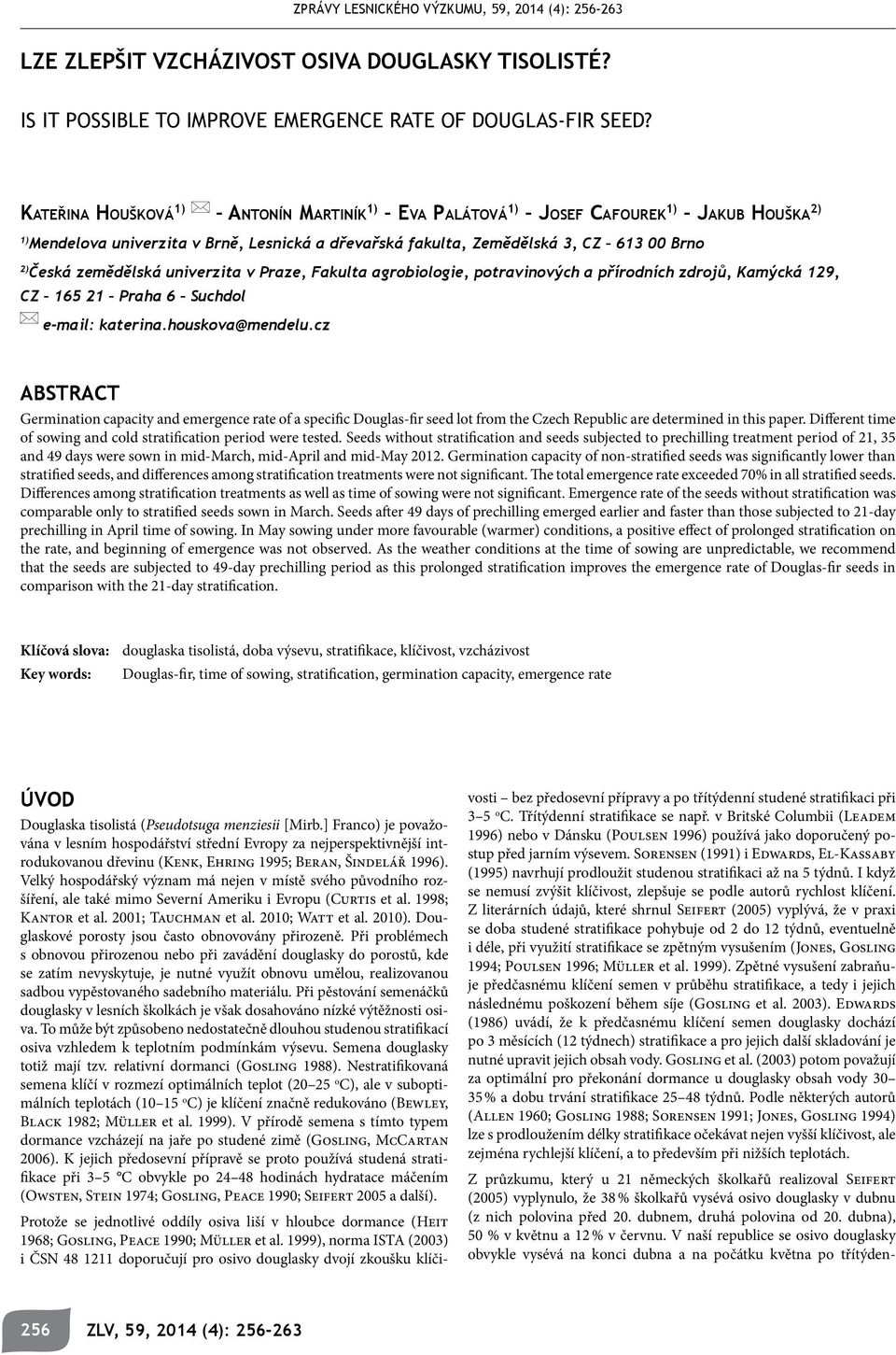 zemědělská univerzita v Praze, Fakulta agrobiologie, potravinových a přírodních zdrojů, Kamýcká 129, CZ 165 21 Praha 6 Suchdol e-mail: katerina.houskova@mendelu.