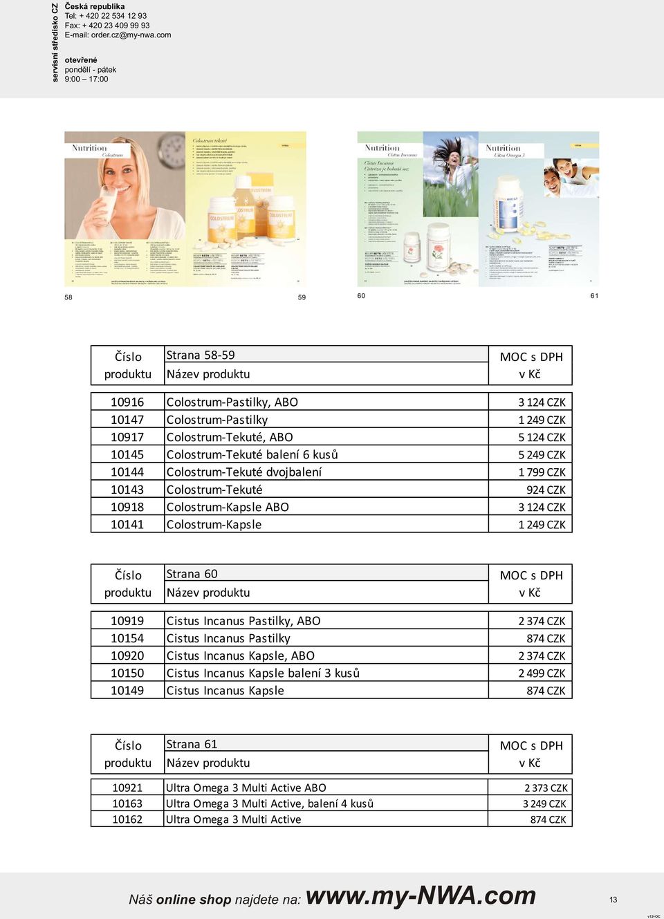 Strana 60 MOC s DPH 10919 Cistus Incanus Pastilky, ABO 2 374 CZK 10154 Cistus Incanus Pastilky 874 CZK 10920 Cistus Incanus Kapsle, ABO 2 374 CZK 10150 Cistus Incanus Kapsle balení 3 kusů 2 499 CZK