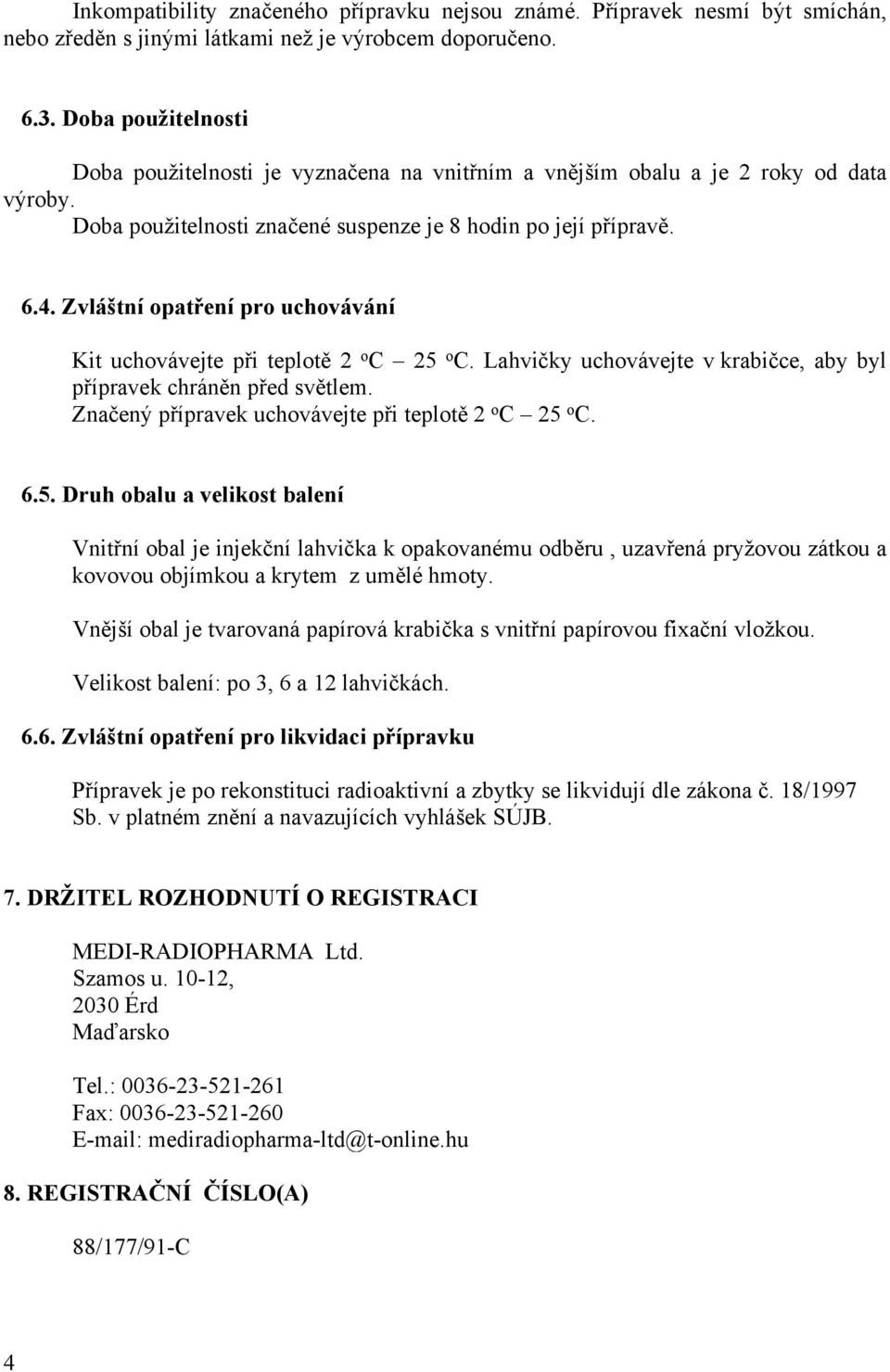 Zvláštní opatření pro uchovávání Kit uchovávejte při teplotě 2 o C 25 o C. Lahvičky uchovávejte v krabičce, aby byl přípravek chráněn před světlem.