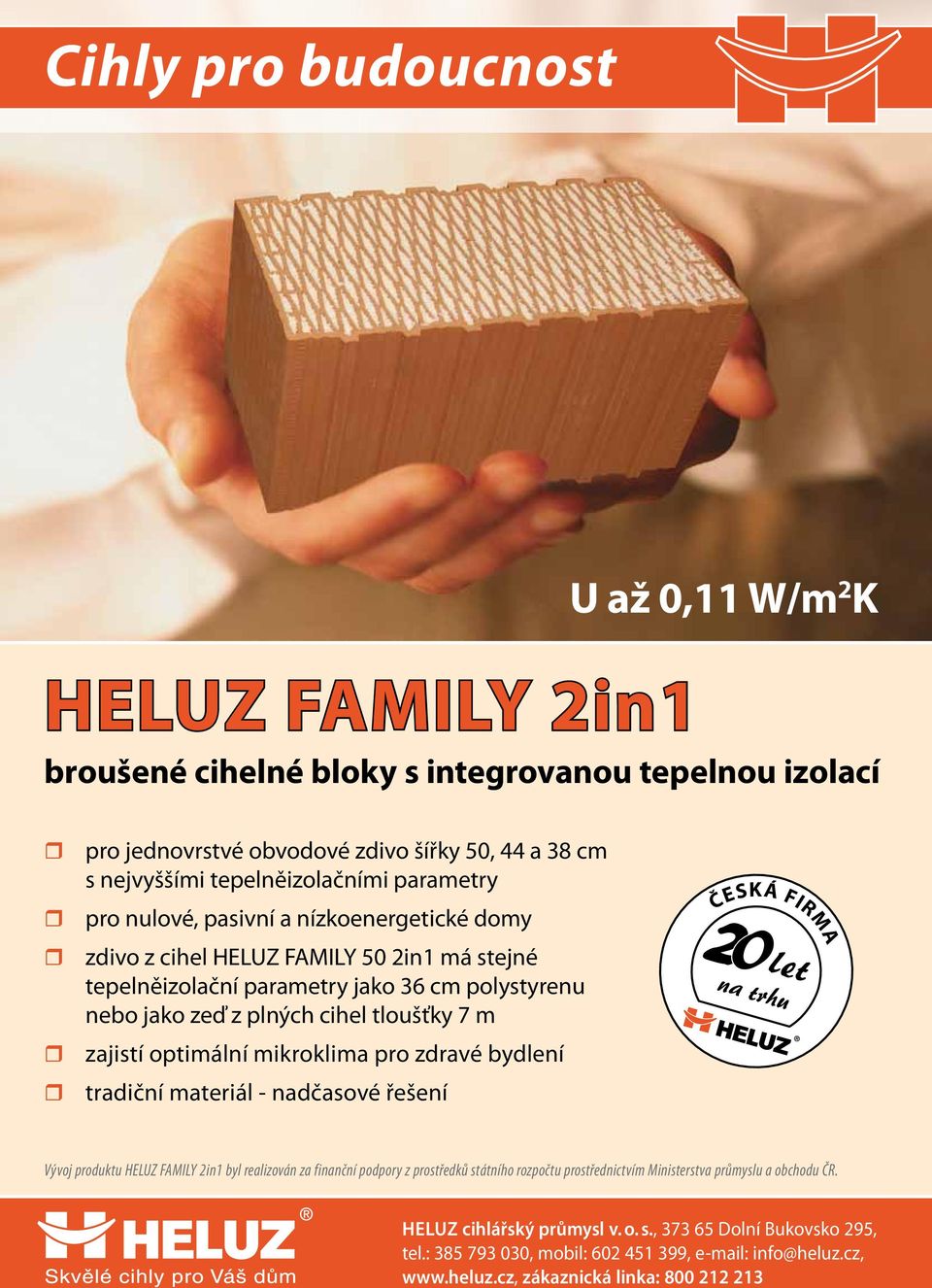 optimální mikroklima pro zdravé bydlení tradiční materiál - nadčasové řešení ČESKÁ FIRMA 20let na trhu Vývoj produktu HELUZ FAMILY 2in1 byl realizován za finanční podpory z prostředků státního