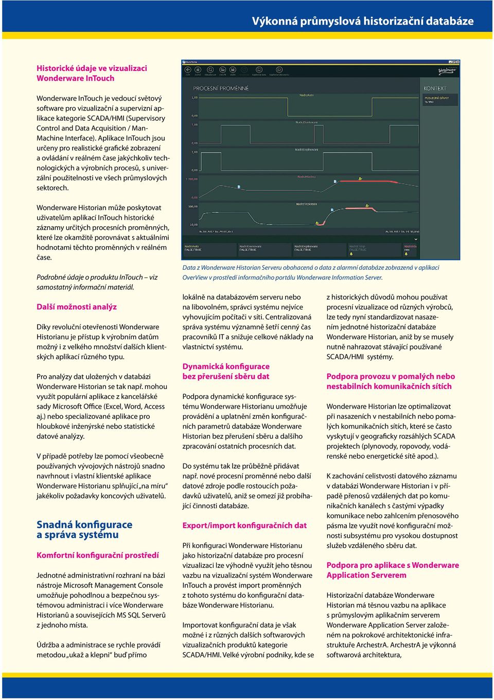 Aplikace InTouch jsou určeny pro realistické grafické zobrazení a ovládání v reálném čase jakýchkoliv technologických a výrobních procesů, s univerzální použitelnosti ve všech průmyslových sektorech.