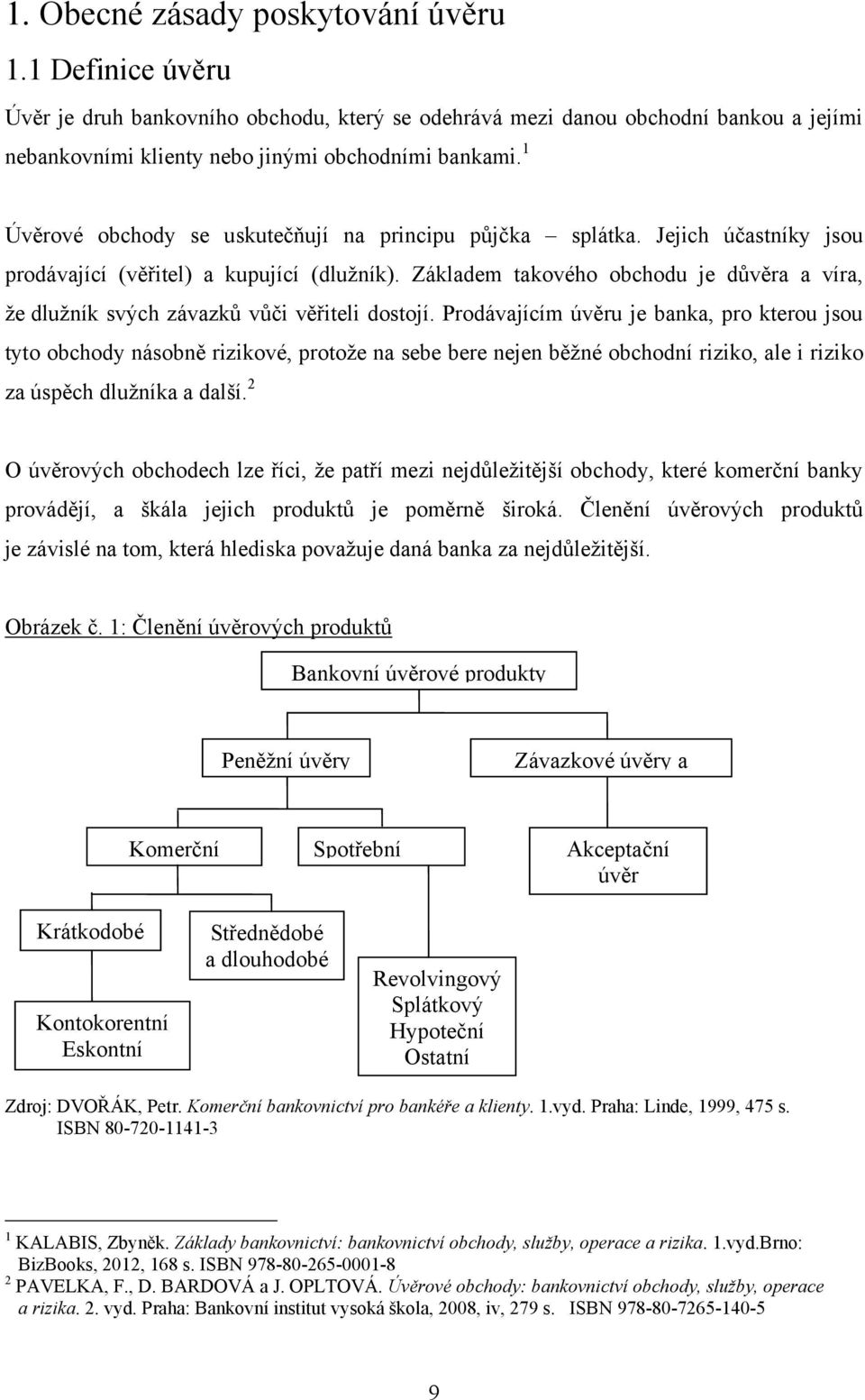 Základem takového obchodu je důvěra a víra, ţe dluţník svých závazků vůči věřiteli dostojí.