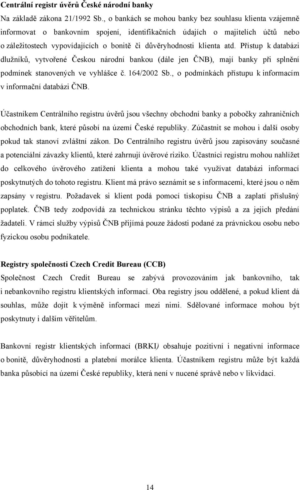 klienta atd. Přístup k databázi dluţníků, vytvořené Českou národní bankou (dále jen ČNB), mají banky při splnění podmínek stanovených ve vyhlášce č. 164/2002 Sb.