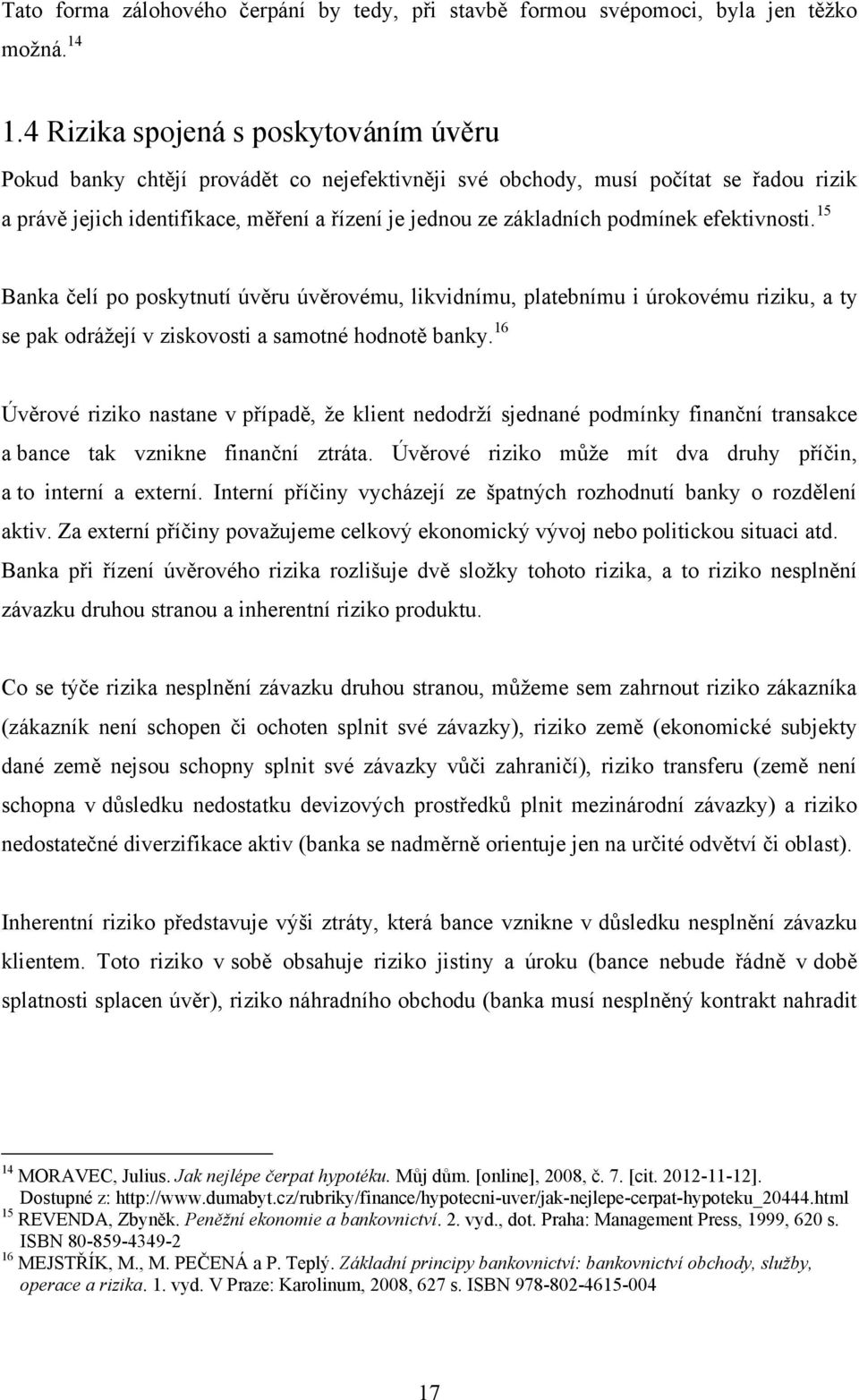 podmínek efektivnosti. 15 Banka čelí po poskytnutí úvěru úvěrovému, likvidnímu, platebnímu i úrokovému riziku, a ty se pak odráţejí v ziskovosti a samotné hodnotě banky.