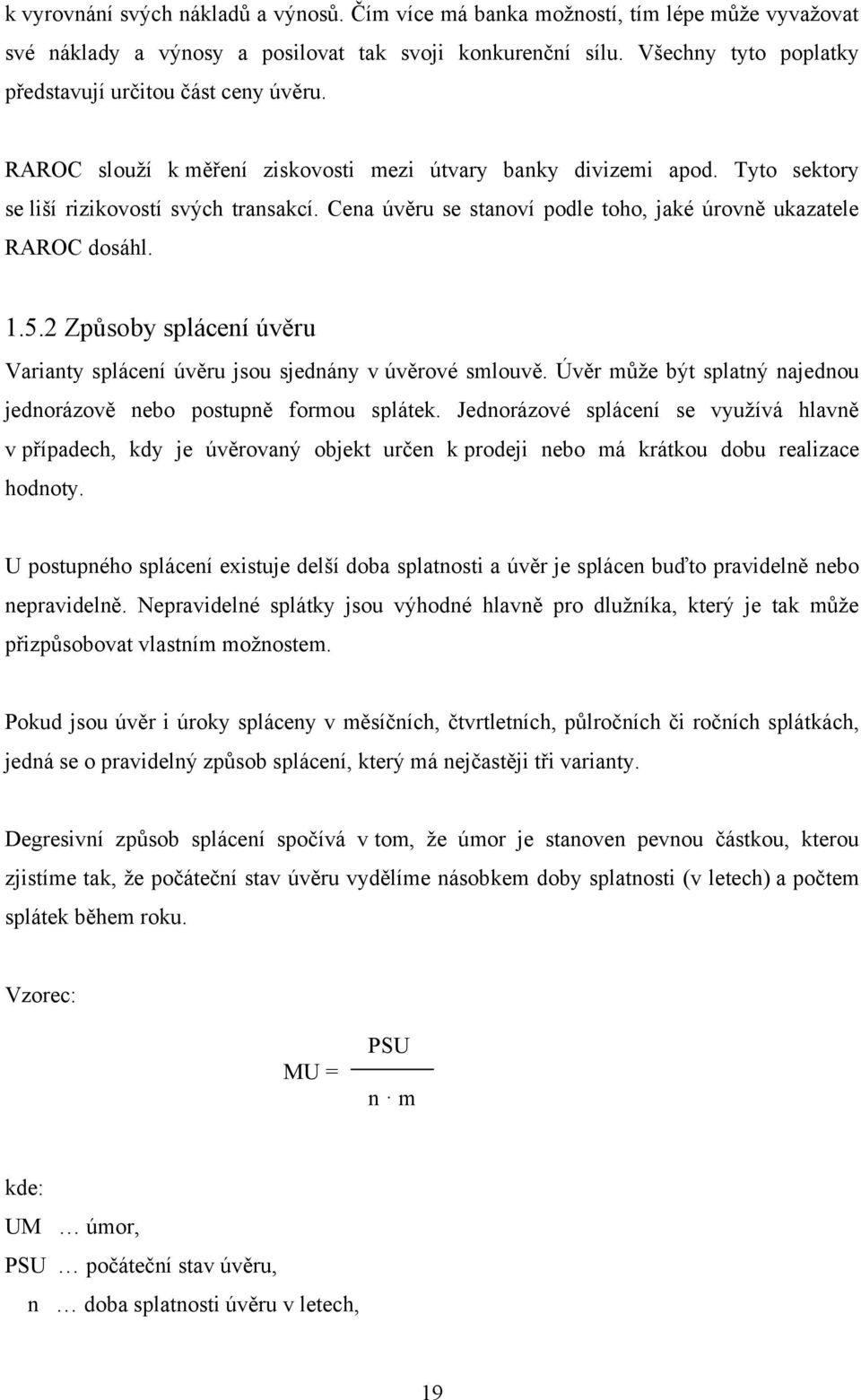 Cena úvěru se stanoví podle toho, jaké úrovně ukazatele RAROC dosáhl. 1.5.2 Způsoby splácení úvěru Varianty splácení úvěru jsou sjednány v úvěrové smlouvě.