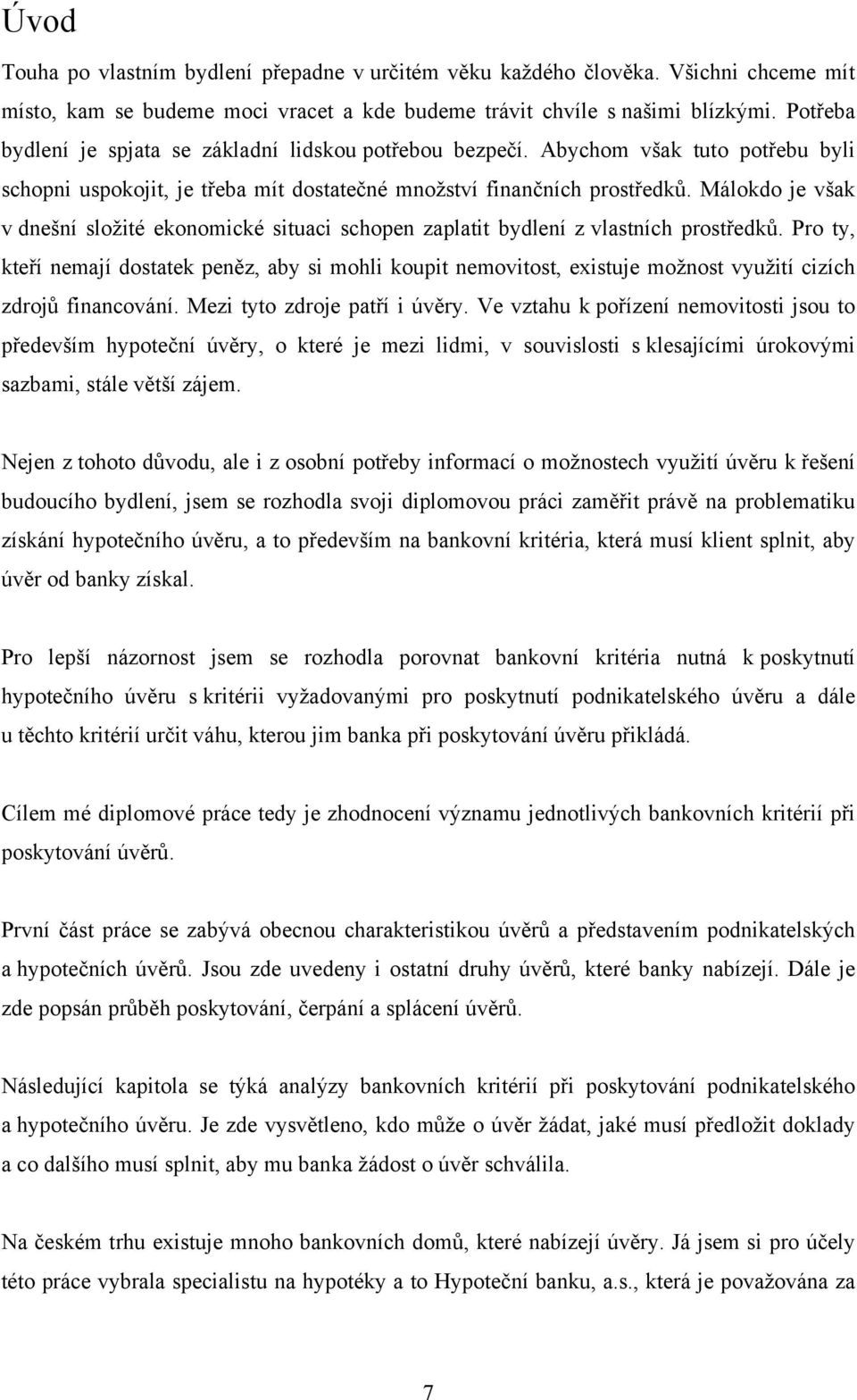 Málokdo je však v dnešní sloţité ekonomické situaci schopen zaplatit bydlení z vlastních prostředků.