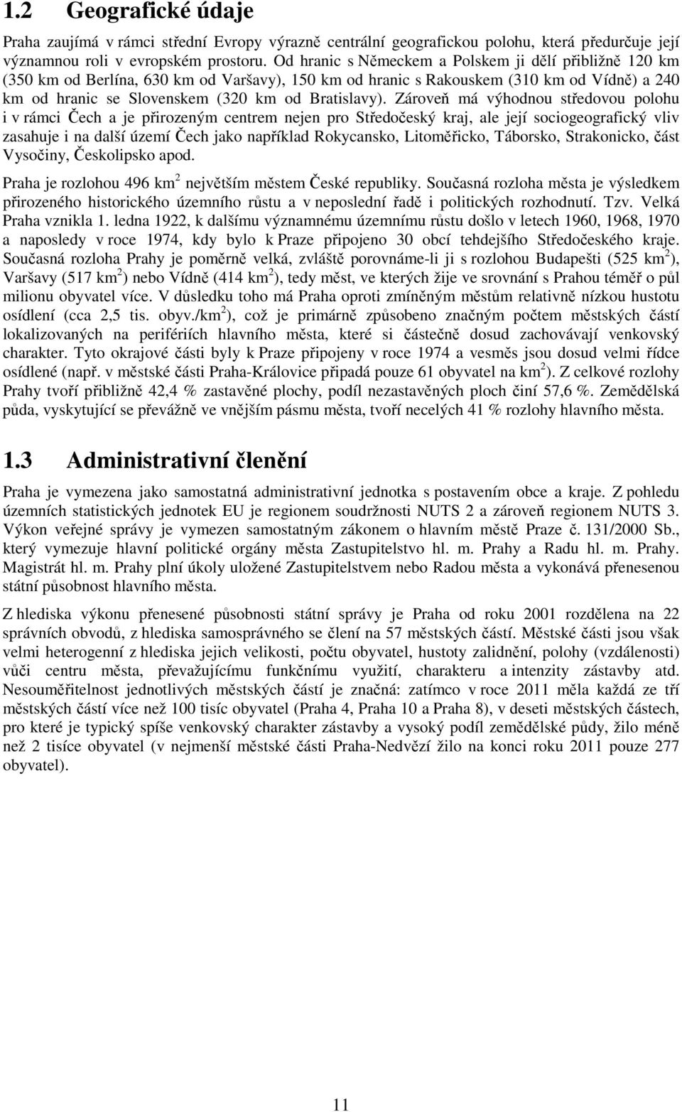 Zároveň má výhodnou středovou polohu i v rámci Čech a je přirozeným centrem nejen pro Středočeský kraj, ale její sociogeografický vliv zasahuje i na další území Čech jako například Rokycansko,