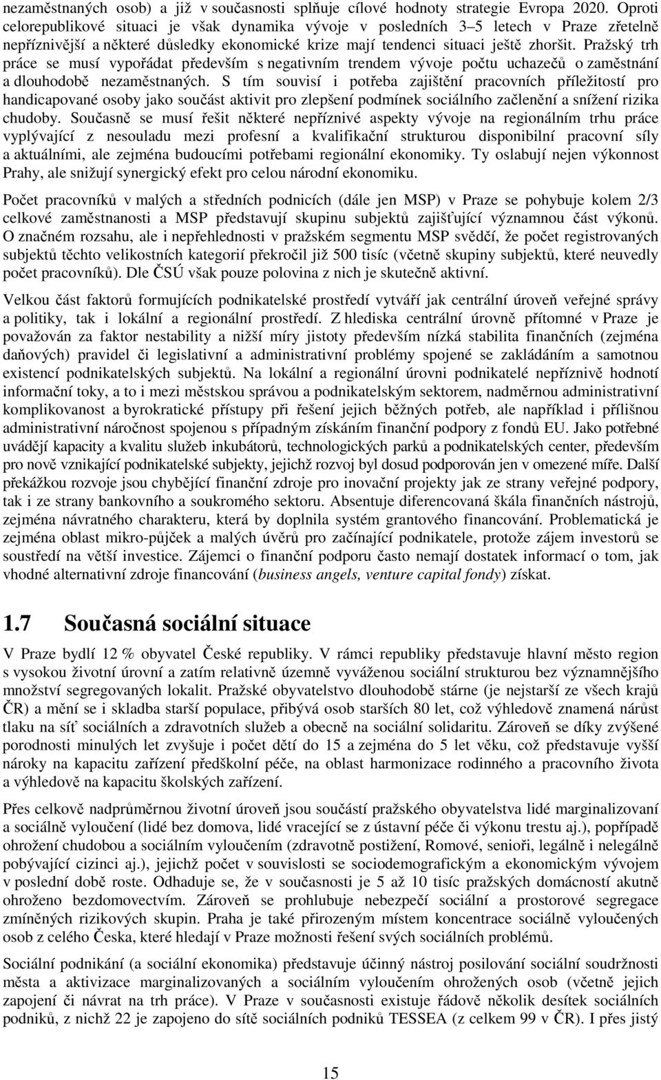 Pražský trh práce se musí vypořádat především s negativním trendem vývoje počtu uchazečů o zaměstnání a dlouhodobě nezaměstnaných.