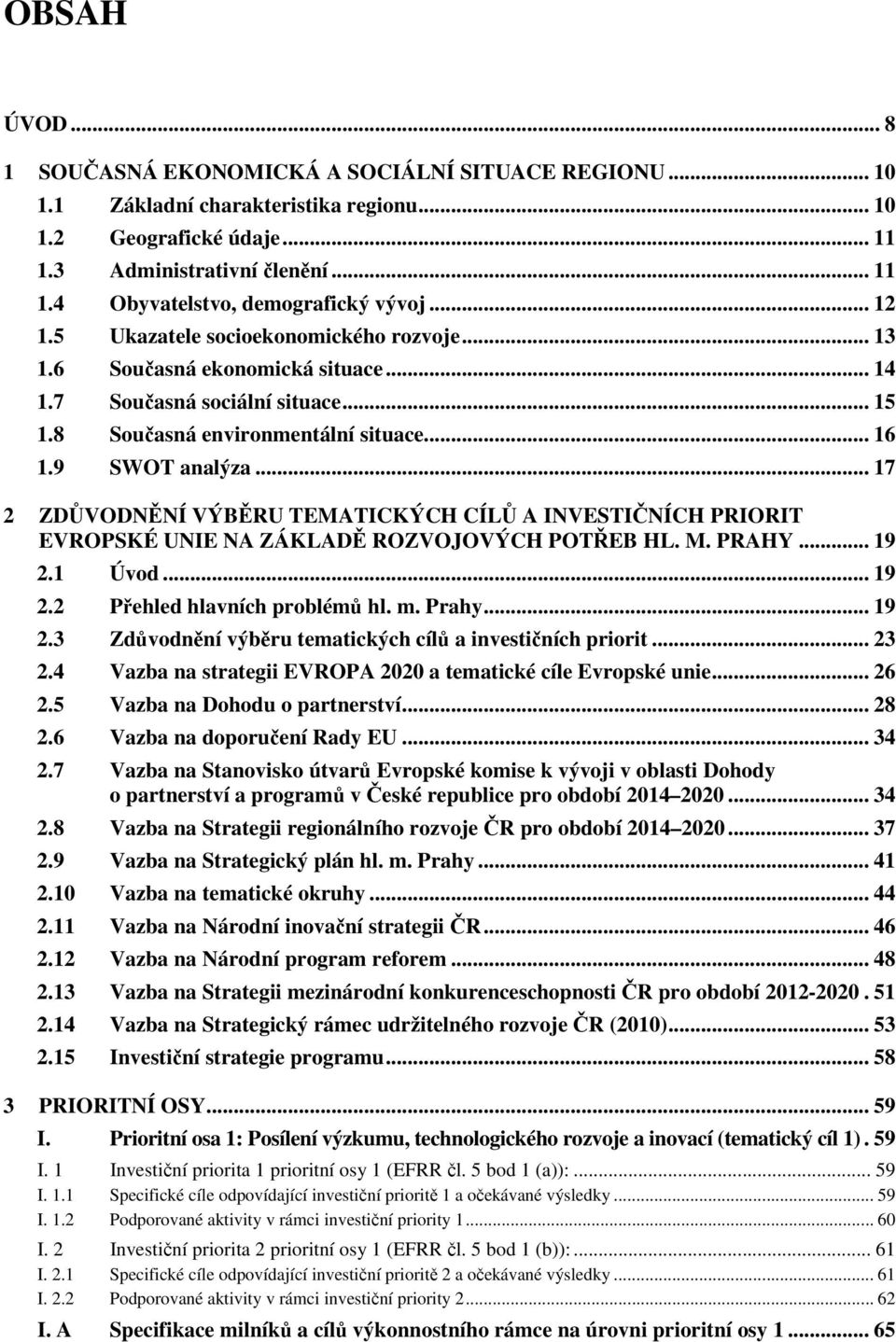 .. 17 2 ZDŮVODNĚNÍ VÝBĚRU TEMATICKÝCH CÍLŮ A INVESTIČNÍCH PRIORIT EVROPSKÉ UNIE NA ZÁKLADĚ ROZVOJOVÝCH POTŘEB HL. M. PRAHY... 19 2.1 Úvod... 19 2.2 Přehled hlavních problémů hl. m. Prahy... 19 2.3 Zdůvodnění výběru tematických cílů a investičních priorit.